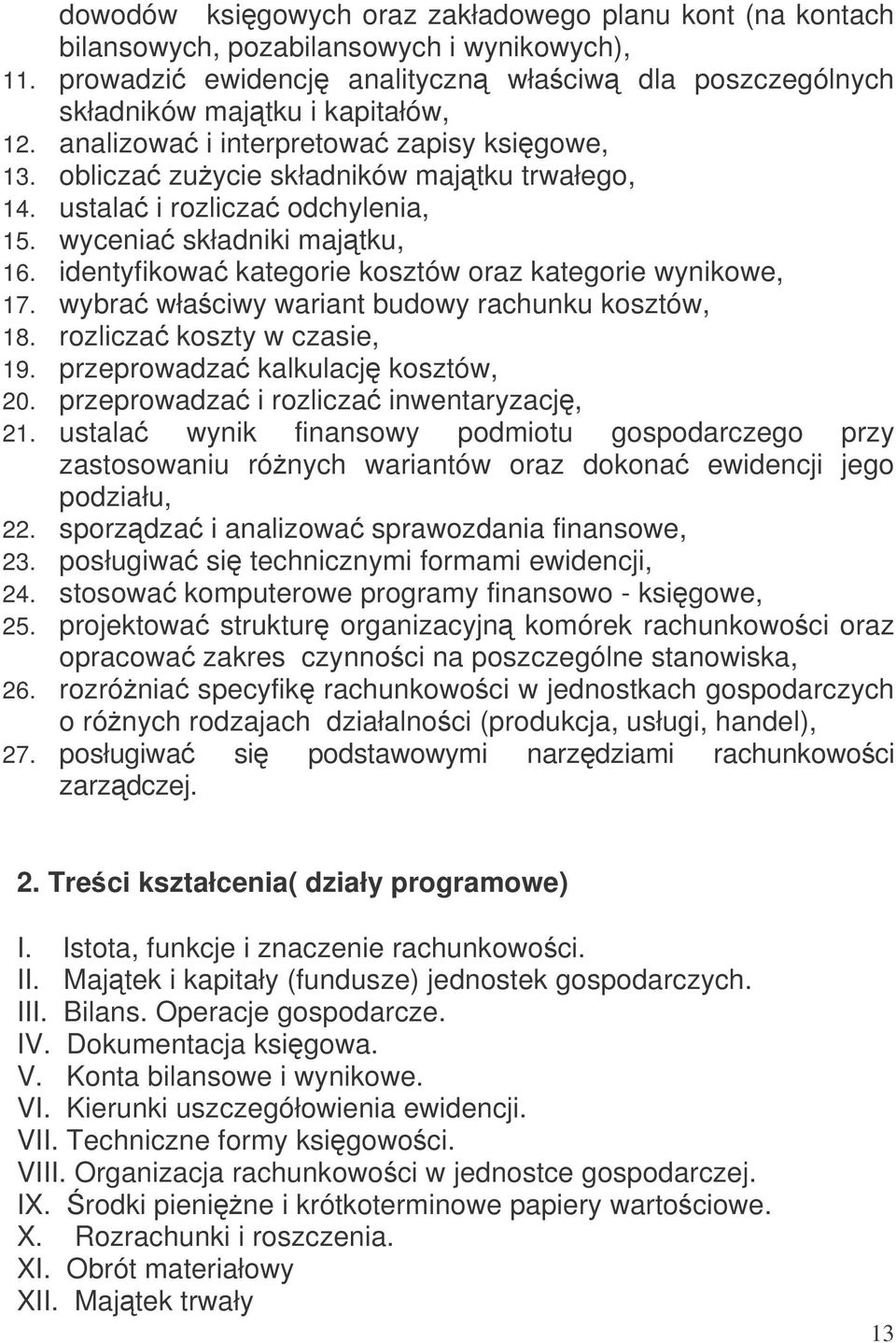 identyfikowa kategorie kosztów oraz kategorie wynikowe, 17. wybra właciwy wariant budowy rachunku kosztów, 18. rozlicza koszty w czasie, 19. przeprowadza kalkulacj kosztów, 20.