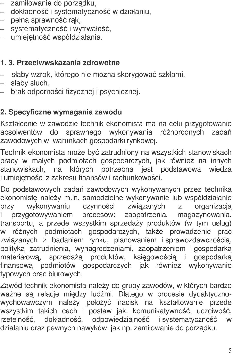 Specyficzne wymagania zawodu Kształcenie w zawodzie technik ekonomista ma na celu przygotowanie absolwentów do sprawnego wykonywania rónorodnych zada zawodowych w warunkach gospodarki rynkowej.