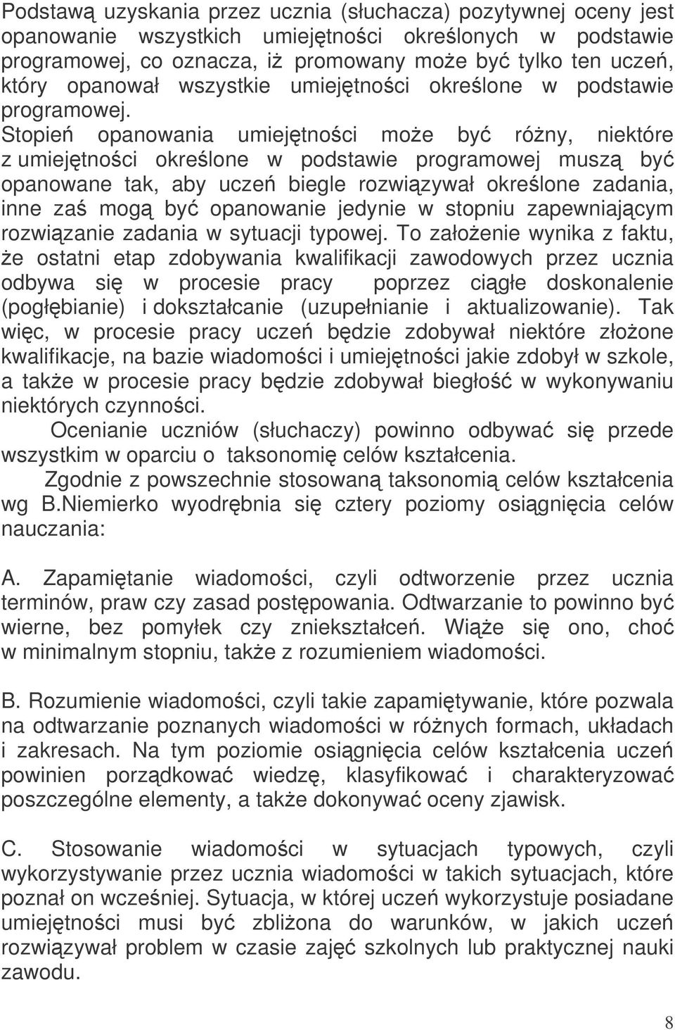 Stopie opanowania umiejtnoci moe by róny, niektóre z umiejtnoci okrelone w podstawie programowej musz by opanowane tak, aby ucze biegle rozwizywał okrelone zadania, inne za mog by opanowanie jedynie