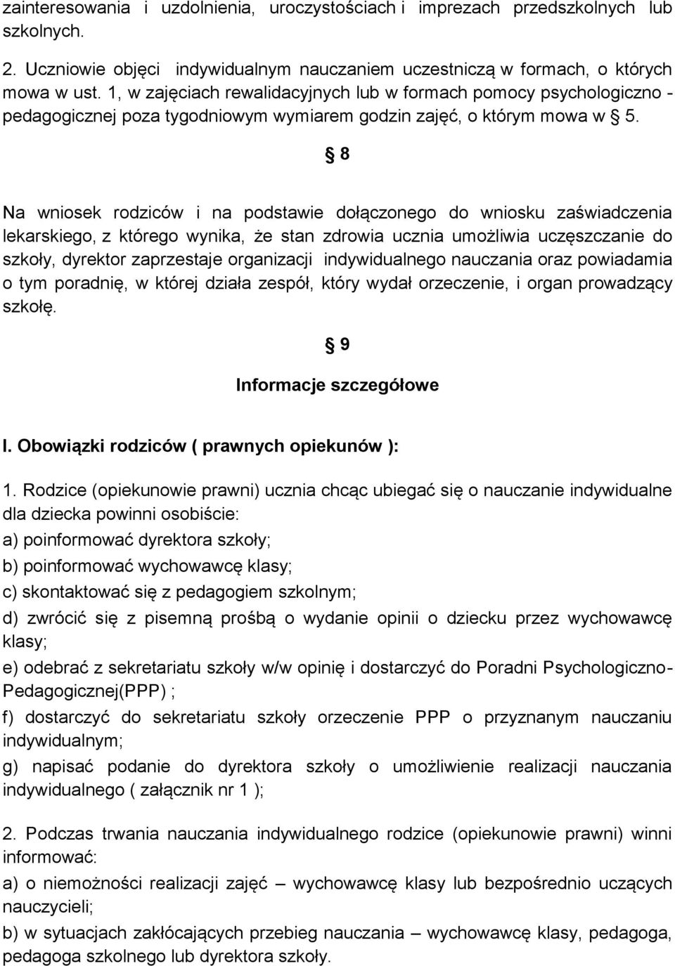 8 Na wniosek rodziców i na podstawie dołączonego do wniosku zaświadczenia lekarskiego, z którego wynika, że stan zdrowia ucznia umożliwia uczęszczanie do szkoły, dyrektor zaprzestaje organizacji