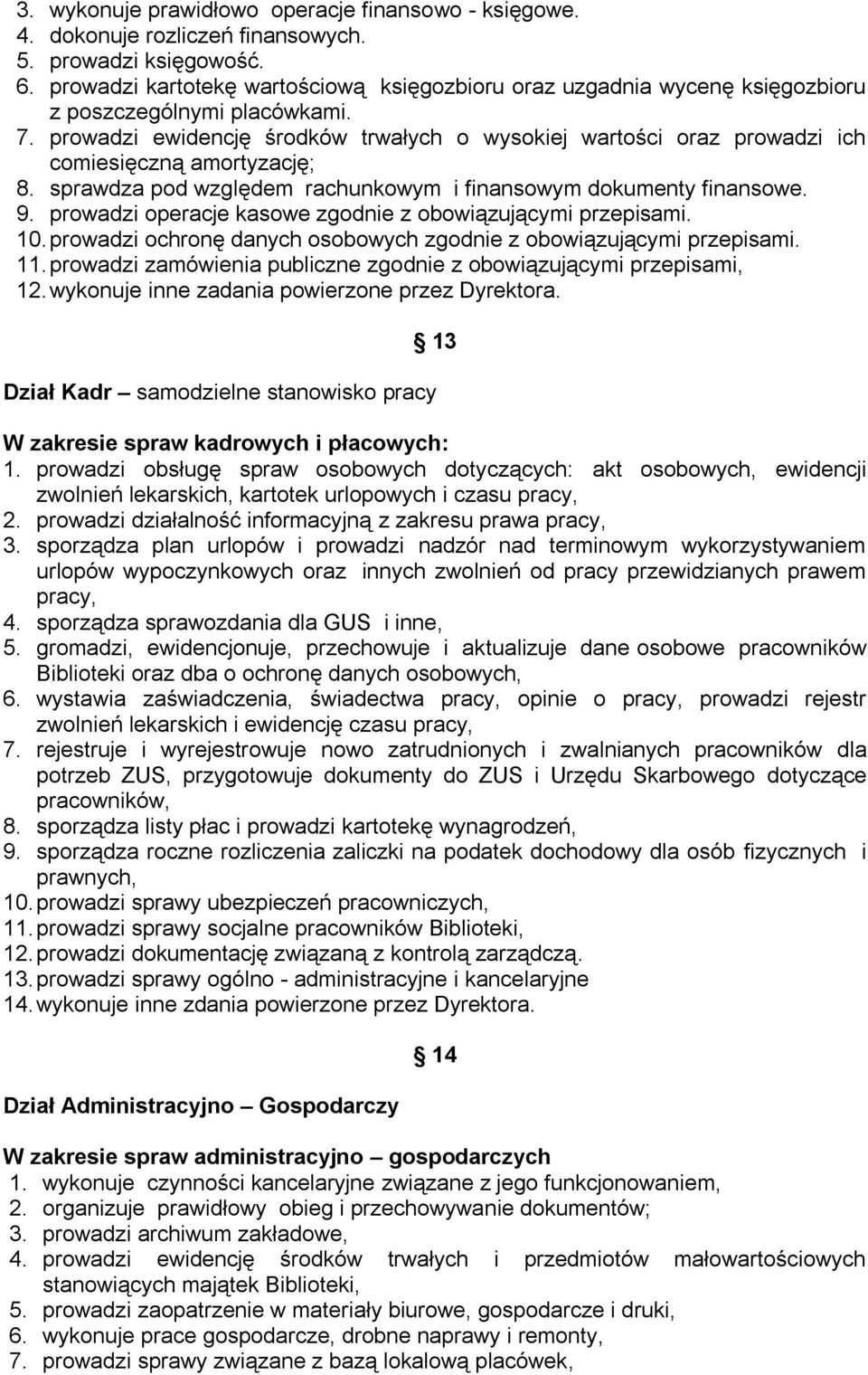 prowadzi ewidencję środków trwałych o wysokiej wartości oraz prowadzi ich comiesięczną amortyzację; 8. sprawdza pod względem rachunkowym i finansowym dokumenty finansowe. 9.