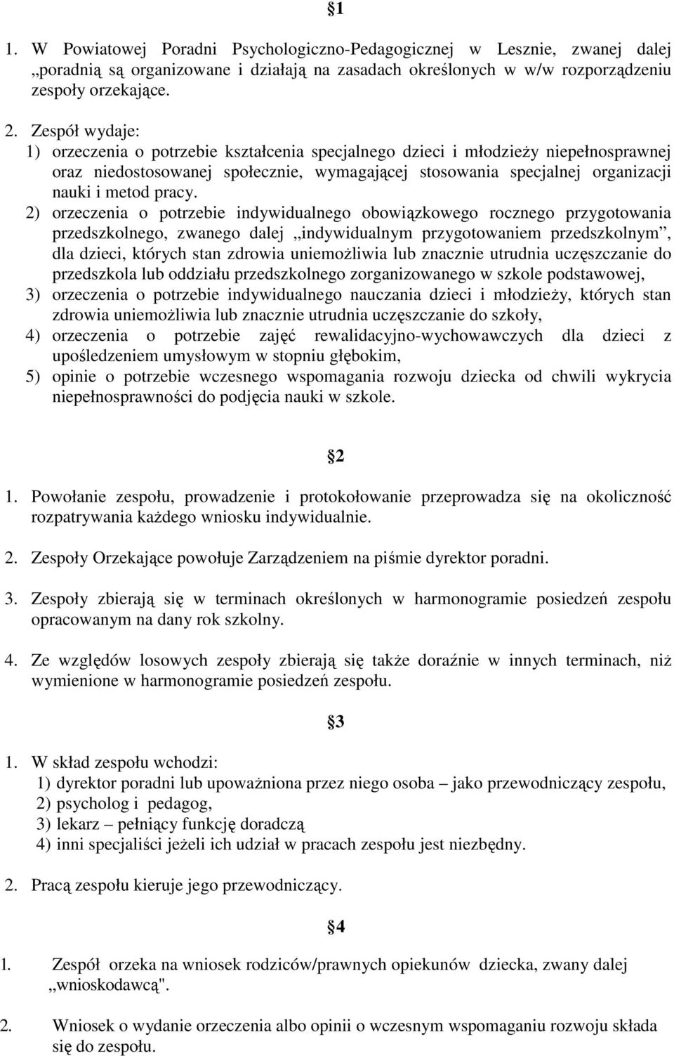 2) orzeczenia o potrzebie indywidualnego obowiązkowego rocznego przygotowania przedszkolnego, zwanego dalej indywidualnym przygotowaniem przedszkolnym, dla dzieci, których stan zdrowia uniemożliwia