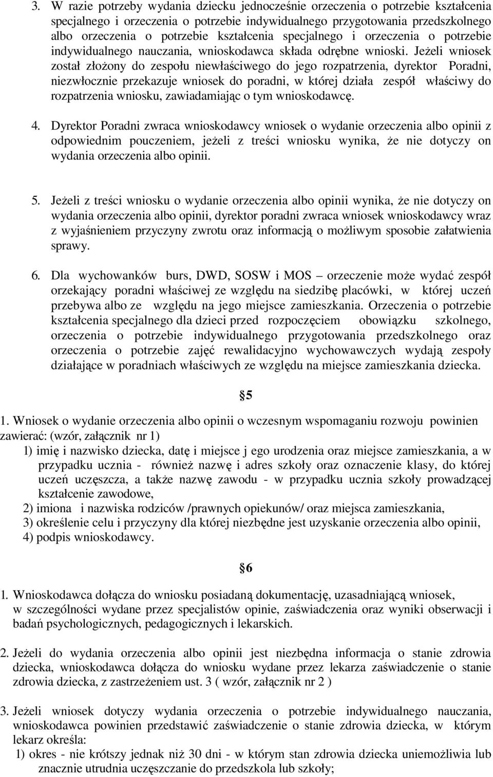 Jeżeli wniosek został złożony do zespołu niewłaściwego do jego rozpatrzenia, dyrektor Poradni, niezwłocznie przekazuje wniosek do poradni, w której działa zespół właściwy do rozpatrzenia wniosku,