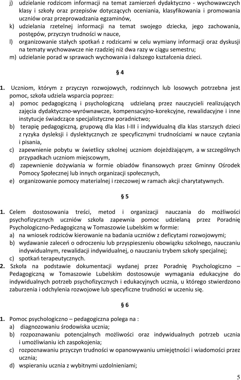 oraz dyskusji na tematy wychowawcze nie rzadziej niż dwa razy w ciągu semestru; m) udzielanie porad w sprawach wychowania i dalszego kształcenia dzieci. 4 1.