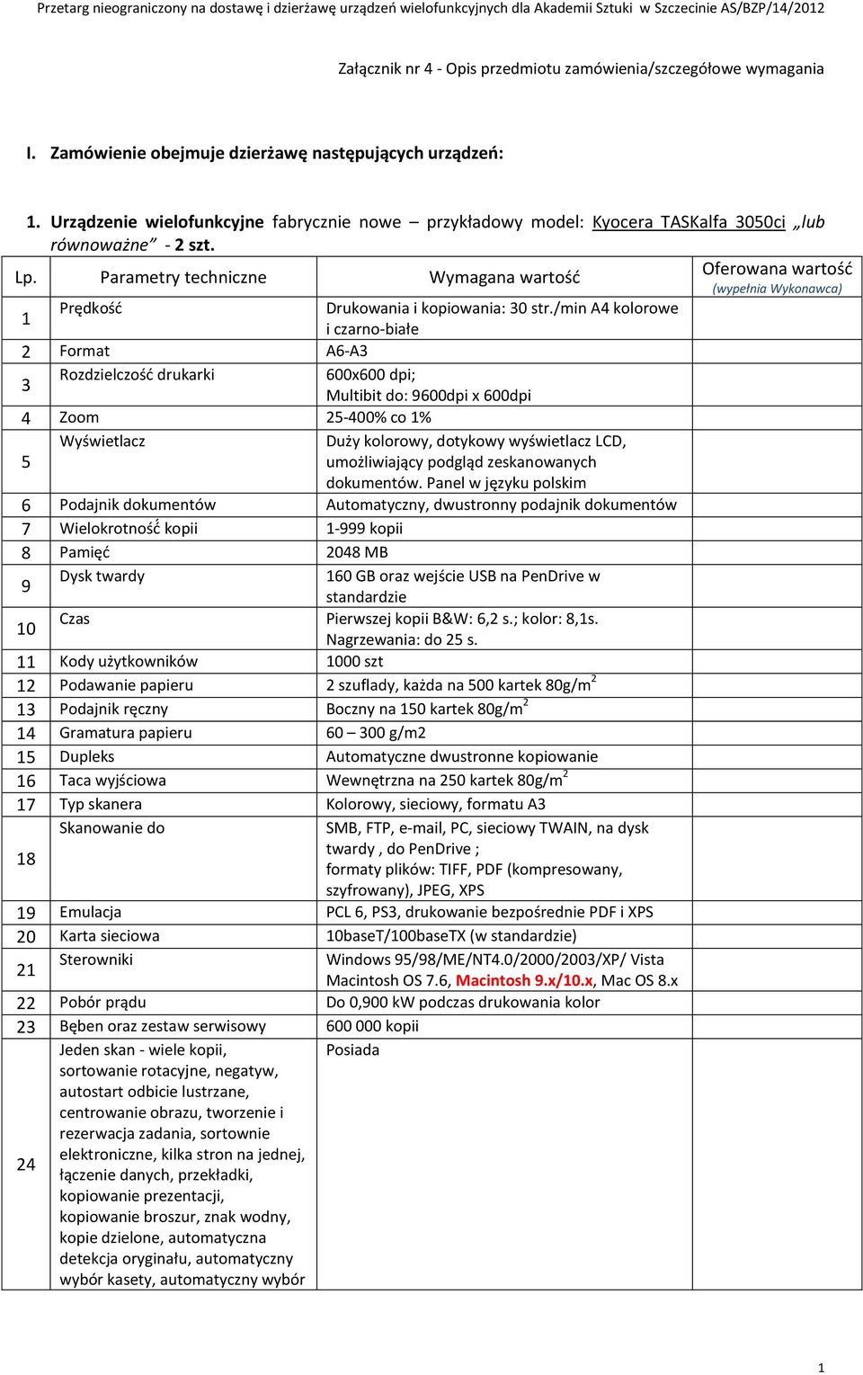 Parametry techniczne Wymagana wartość Oferowana wartość (wypełnia Wykonawca) 1 Prędkość Drukowania i kopiowania: 30 str.