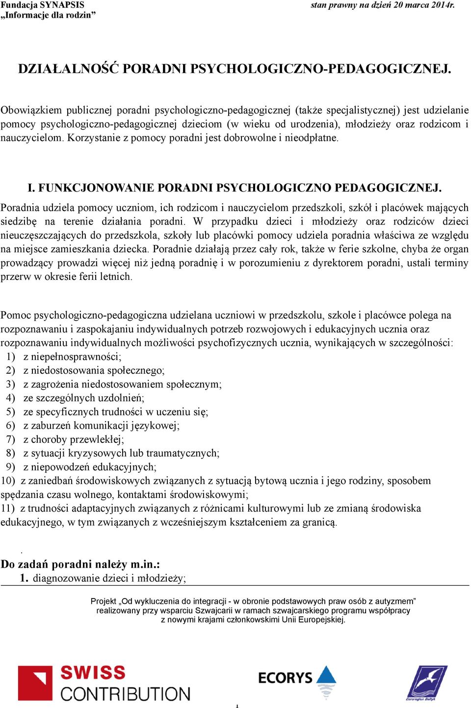 nauczycielom. Korzystanie z pomocy poradni jest dobrowolne i nieodpłatne. I. FUNKCJONOWANIE PORADNI PSYCHOLOGICZNO PEDAGOGICZNEJ.