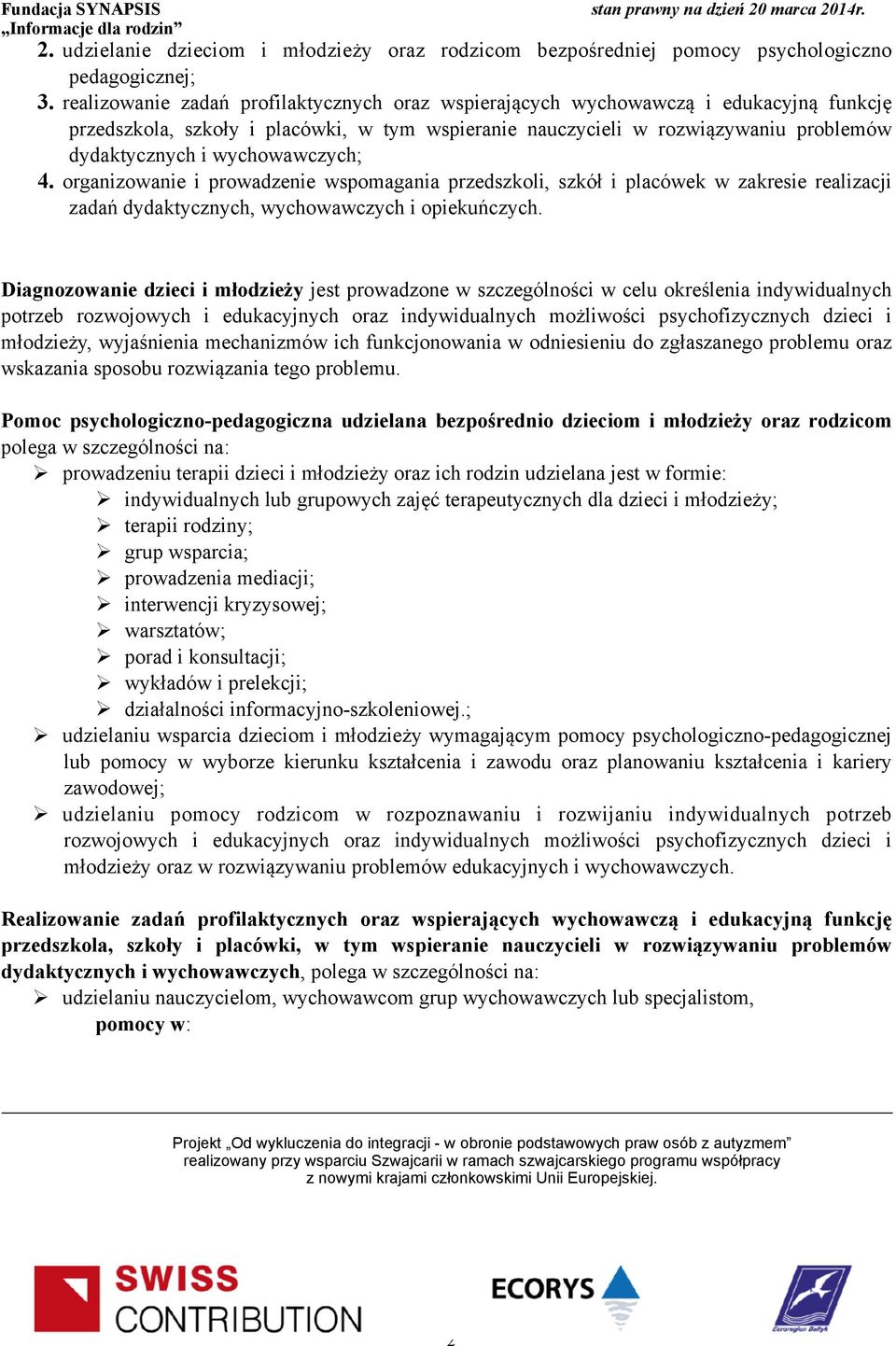 wychowawczych; 4. organizowanie i prowadzenie wspomagania przedszkoli, szkół i placówek w zakresie realizacji zadań dydaktycznych, wychowawczych i opiekuńczych.