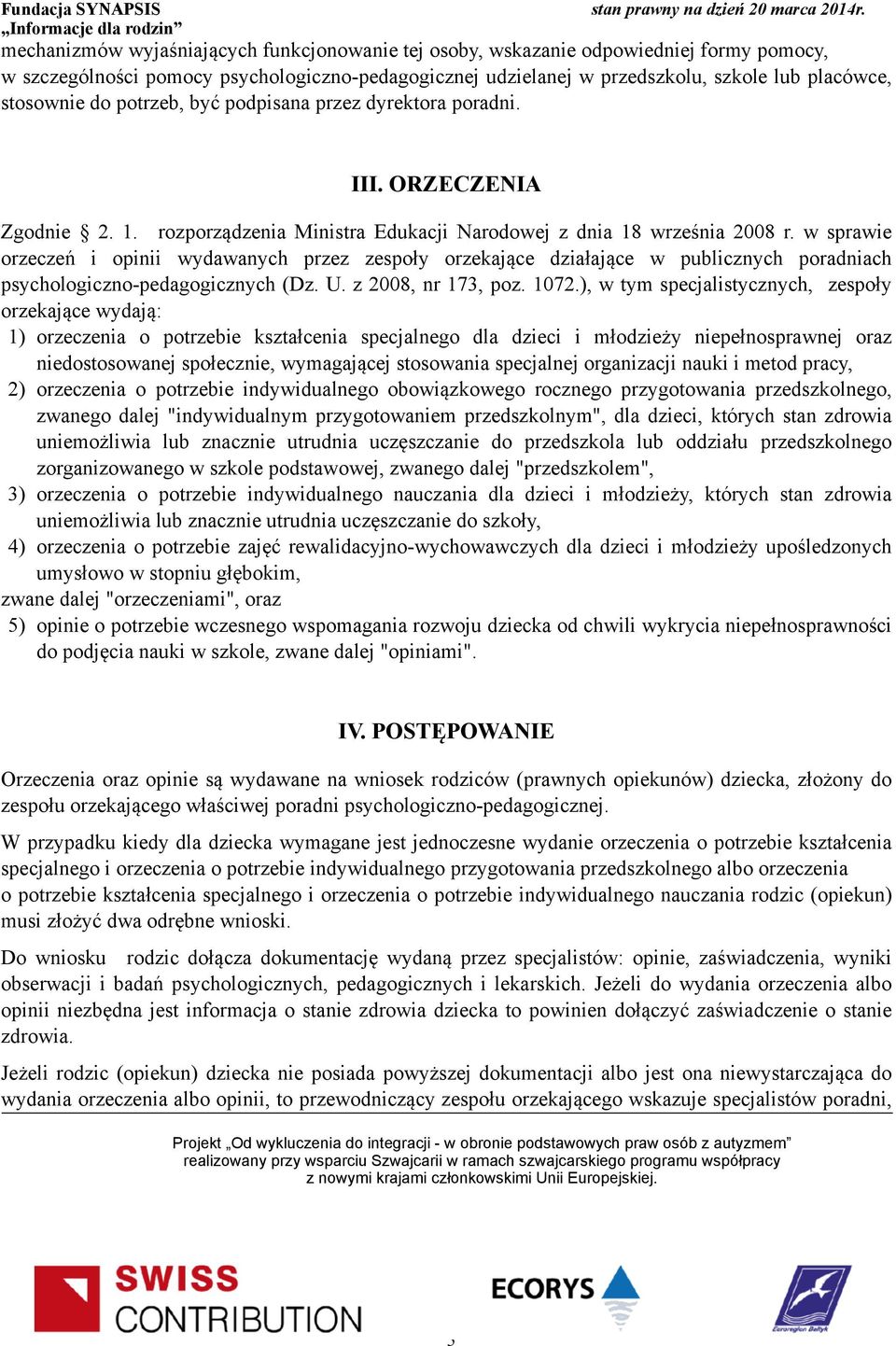 w sprawie orzeczeń i opinii wydawanych przez zespoły orzekające działające w publicznych poradniach psychologiczno-pedagogicznych (Dz. U. z 2008, nr 173, poz. 1072.