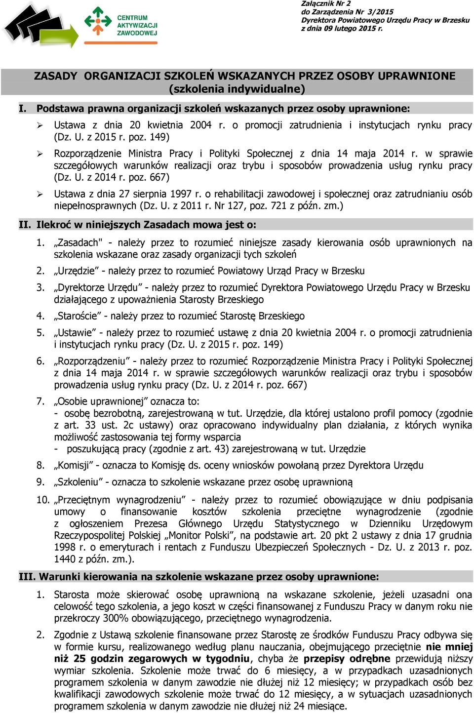 149) Rozporządzenie Ministra Pracy i Polityki Społecznej z dnia 14 maja 014 r. w sprawie szczegółowych warunków realizacji oraz trybu i sposobów prowadzenia usług rynku pracy (Dz. U. z 014 r. poz.