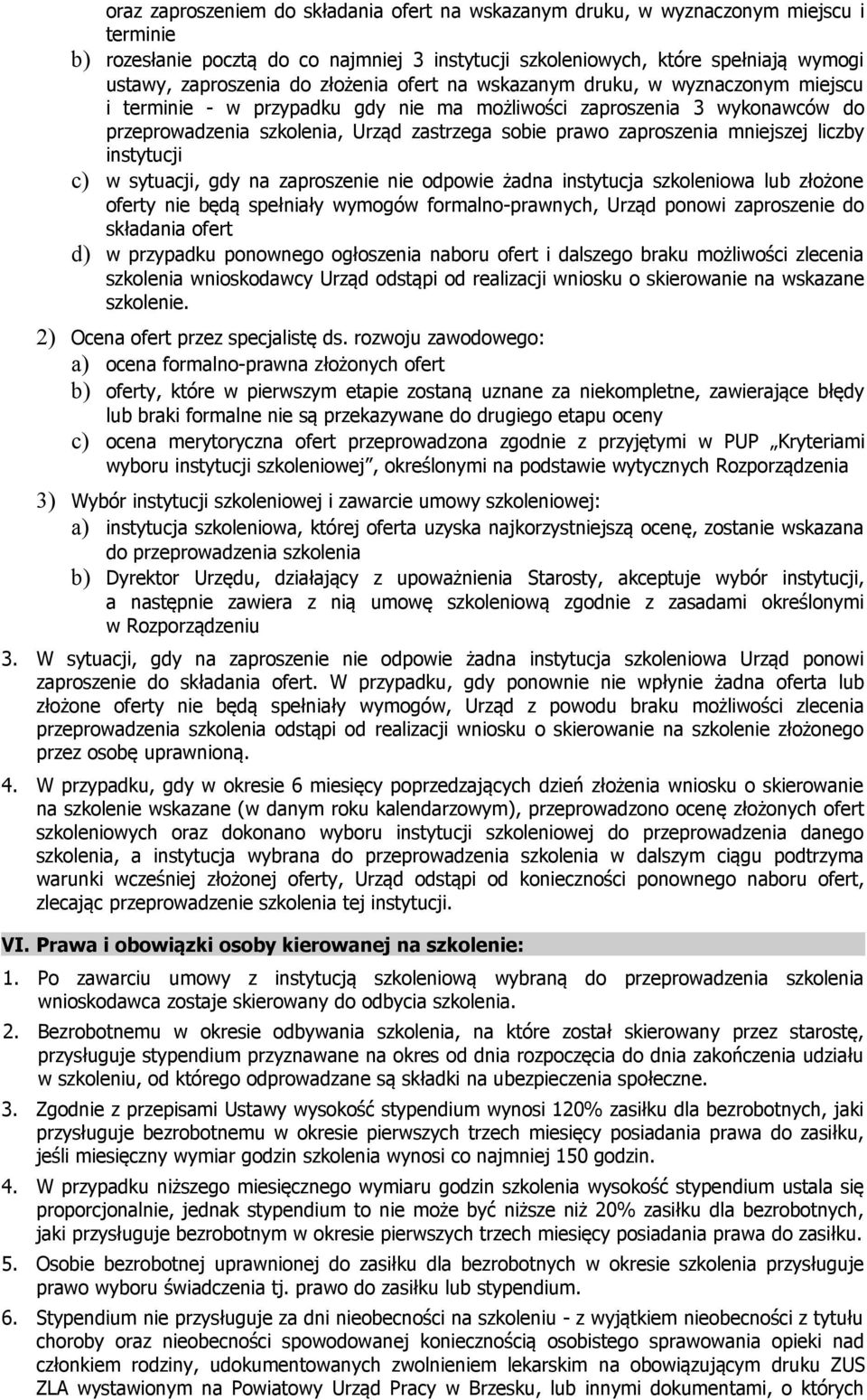 mniejszej liczby instytucji c) w sytuacji, gdy na zaproszenie nie odpowie żadna instytucja szkoleniowa lub złożone oferty nie będą spełniały wymogów formalno-prawnych, Urząd ponowi zaproszenie do