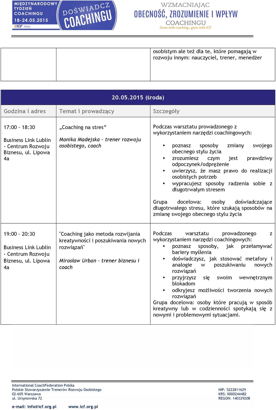 życia zrozumiesz czym jest prawdziwy odpoczynek/odprężenie uwierzysz, że masz prawo do realizacji osobistych potrzeb wypracujesz sposoby radzenia sobie z długotrwałym stresem Grupa docelowa: osoby