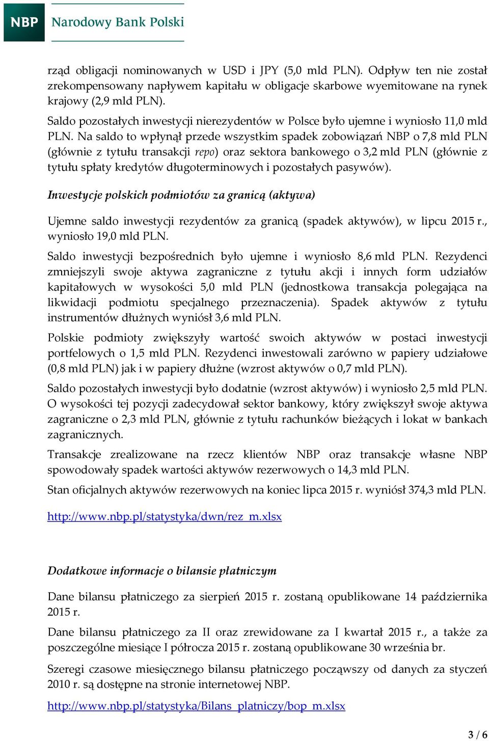 Na saldo to wpłynął przede wszystkim spadek zobowiązań NBP o 7,8 mld PLN (głównie z tytułu transakcji repo) oraz sektora bankowego o 3,2 mld PLN (głównie z tytułu spłaty kredytów długoterminowych i