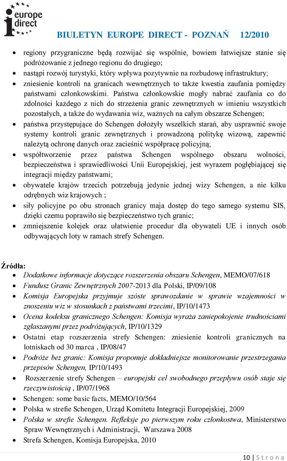 Państwa członkowskie mogły nabrać zaufania co do zdolności każdego z nich do strzeżenia granic zewnętrznych w imieniu wszystkich pozostałych, a także do wydawania wiz, ważnych na całym obszarze
