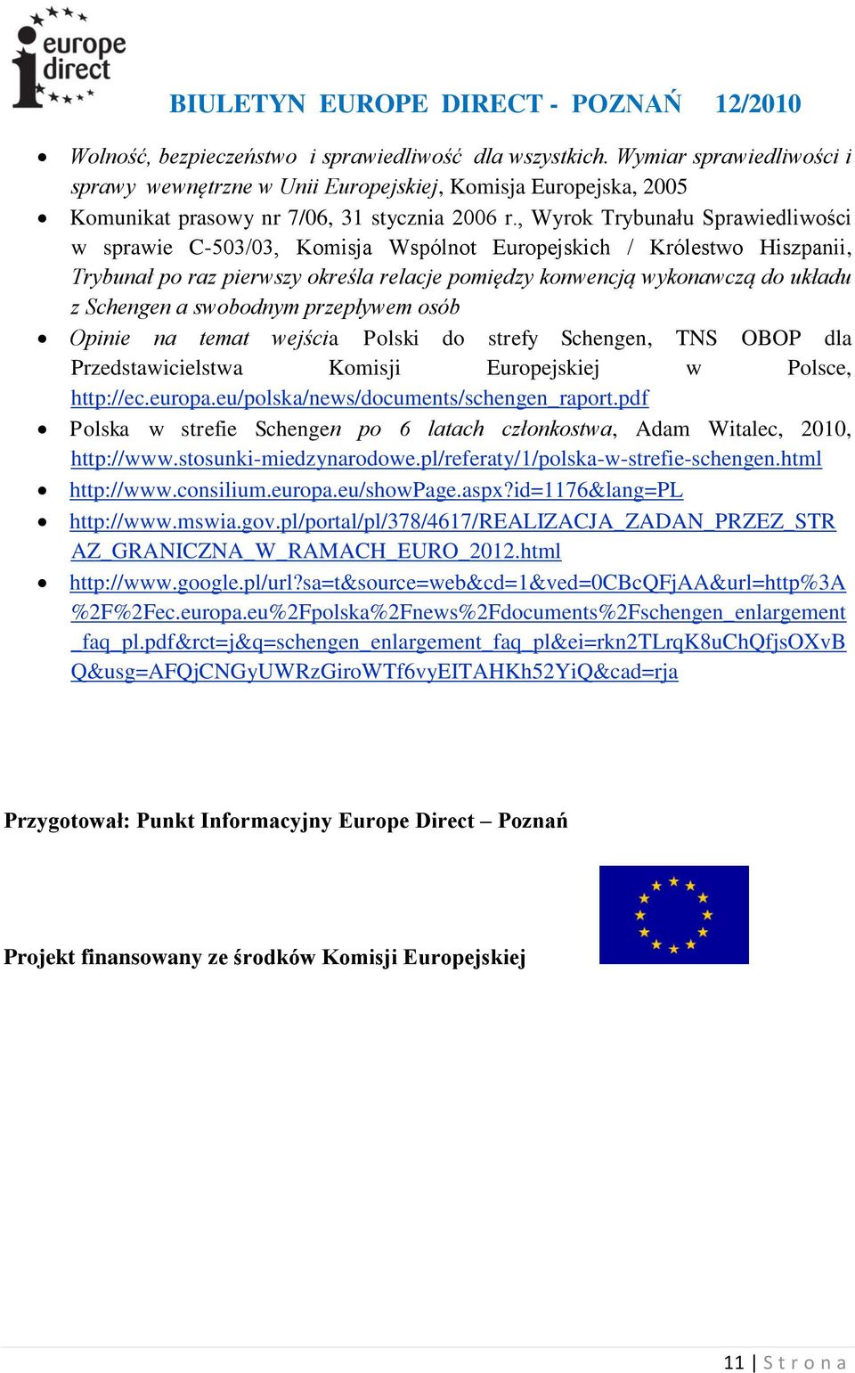 a swobodnym przepływem osób Opinie na temat wejścia Polski do strefy Schengen, TNS OBOP dla Przedstawicielstwa Komisji Europejskiej w Polsce, http://ec.europa.eu/polska/news/documents/schengen_raport.