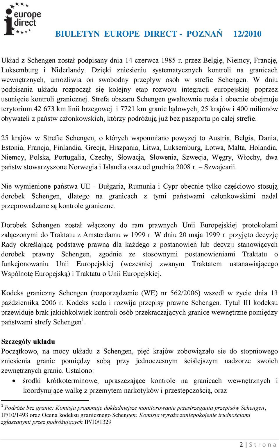 W dniu podpisania układu rozpoczął się kolejny etap rozwoju integracji europejskiej poprzez usunięcie kontroli granicznej.