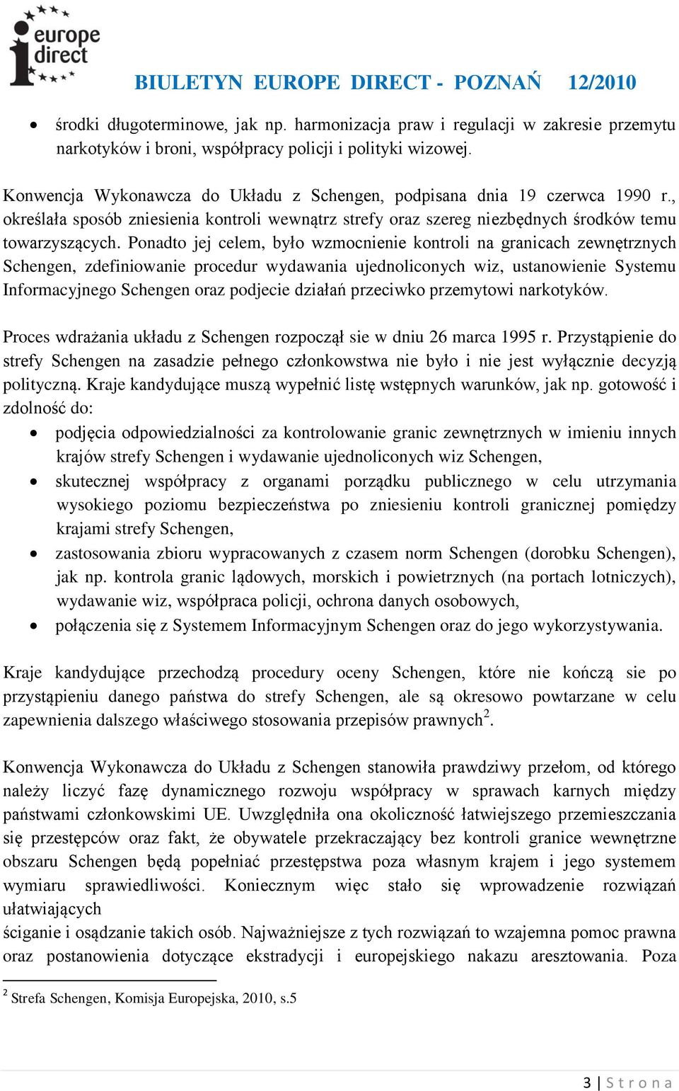 Ponadto jej celem, było wzmocnienie kontroli na granicach zewnętrznych Schengen, zdefiniowanie procedur wydawania ujednoliconych wiz, ustanowienie Systemu Informacyjnego Schengen oraz podjecie
