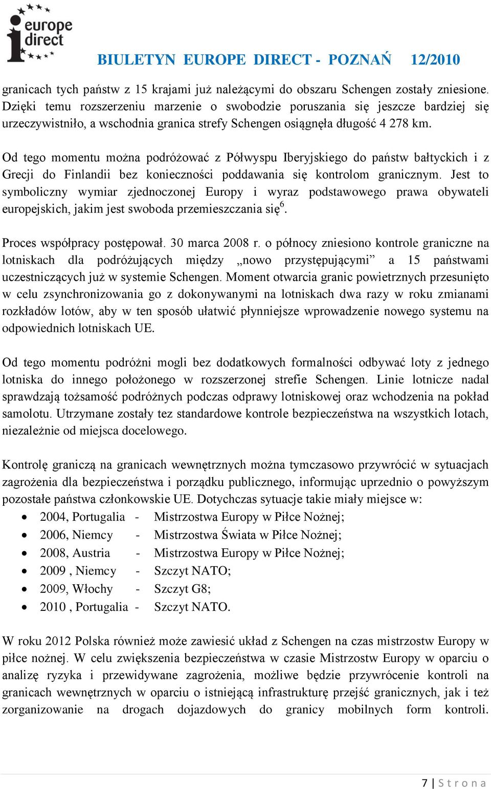 Od tego momentu można podróżować z Półwyspu Iberyjskiego do państw bałtyckich i z Grecji do Finlandii bez konieczności poddawania się kontrolom granicznym.