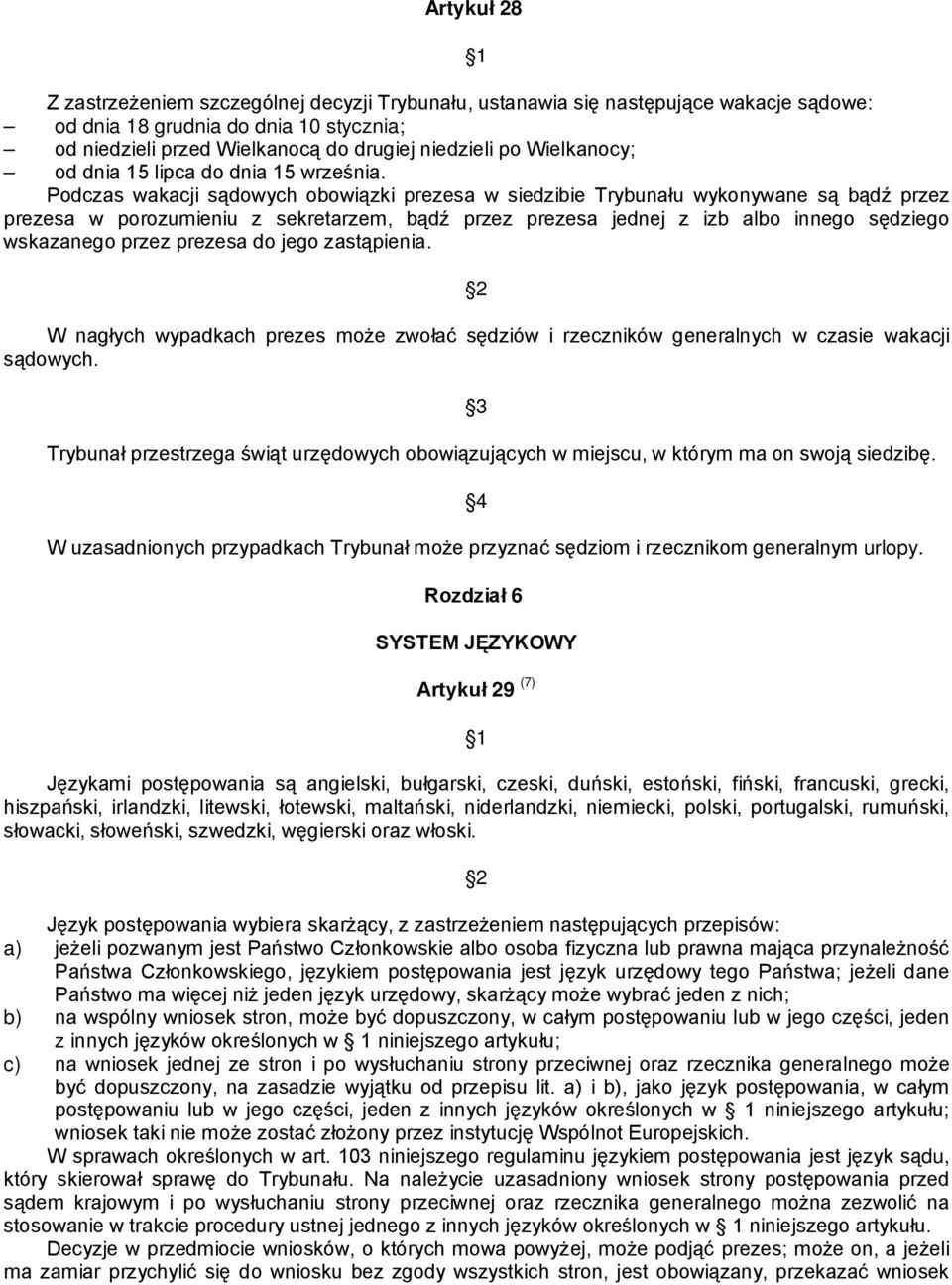 Podczas wakacji sądowych obowiązki prezesa w siedzibie Trybunału wykonywane są bądź przez prezesa w porozumieniu z sekretarzem, bądź przez prezesa jednej z izb albo innego sędziego wskazanego przez