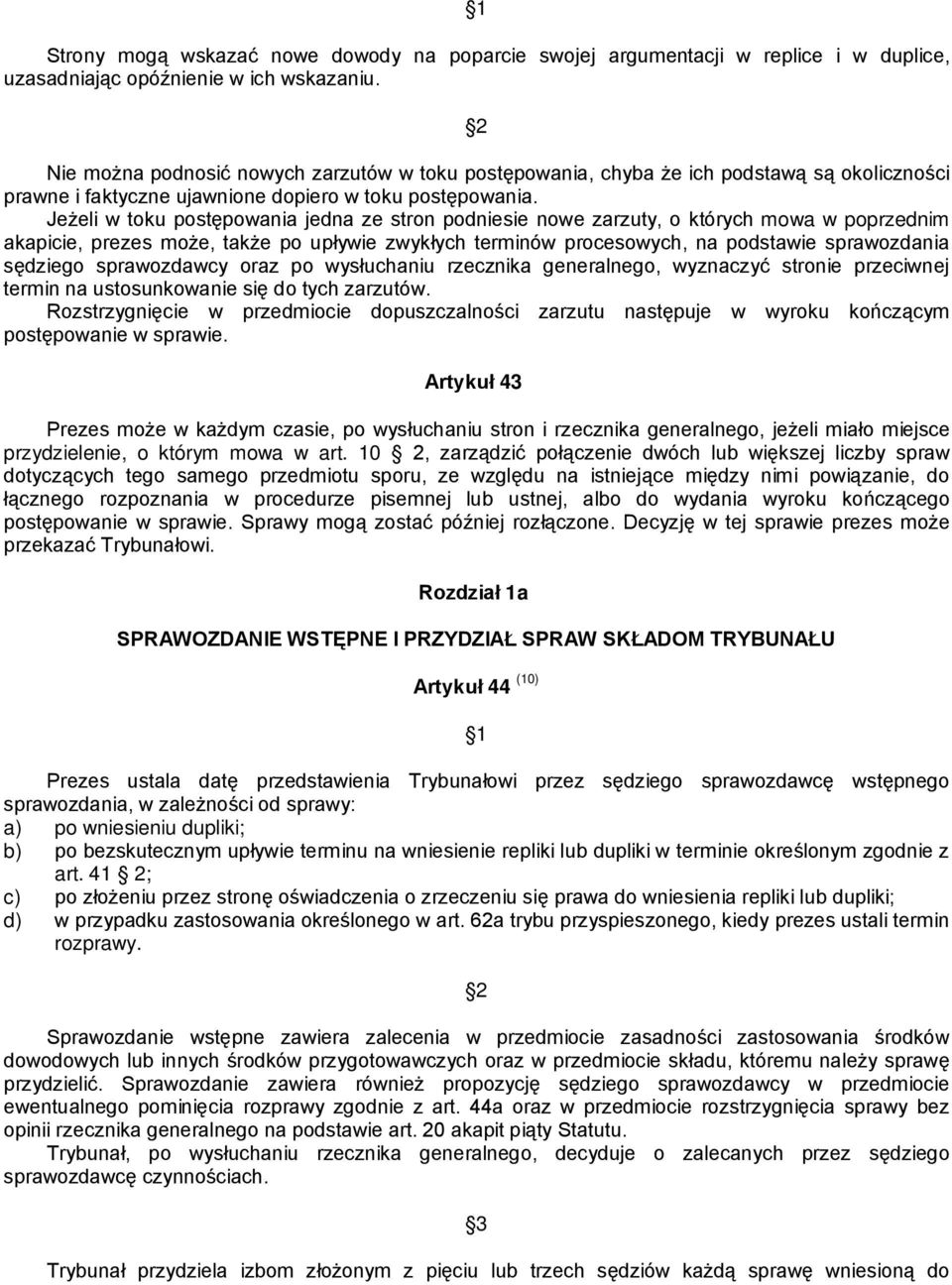 Jeżeli w toku postępowania jedna ze stron podniesie nowe zarzuty, o których mowa w poprzednim akapicie, prezes może, także po upływie zwykłych terminów procesowych, na podstawie sprawozdania sędziego