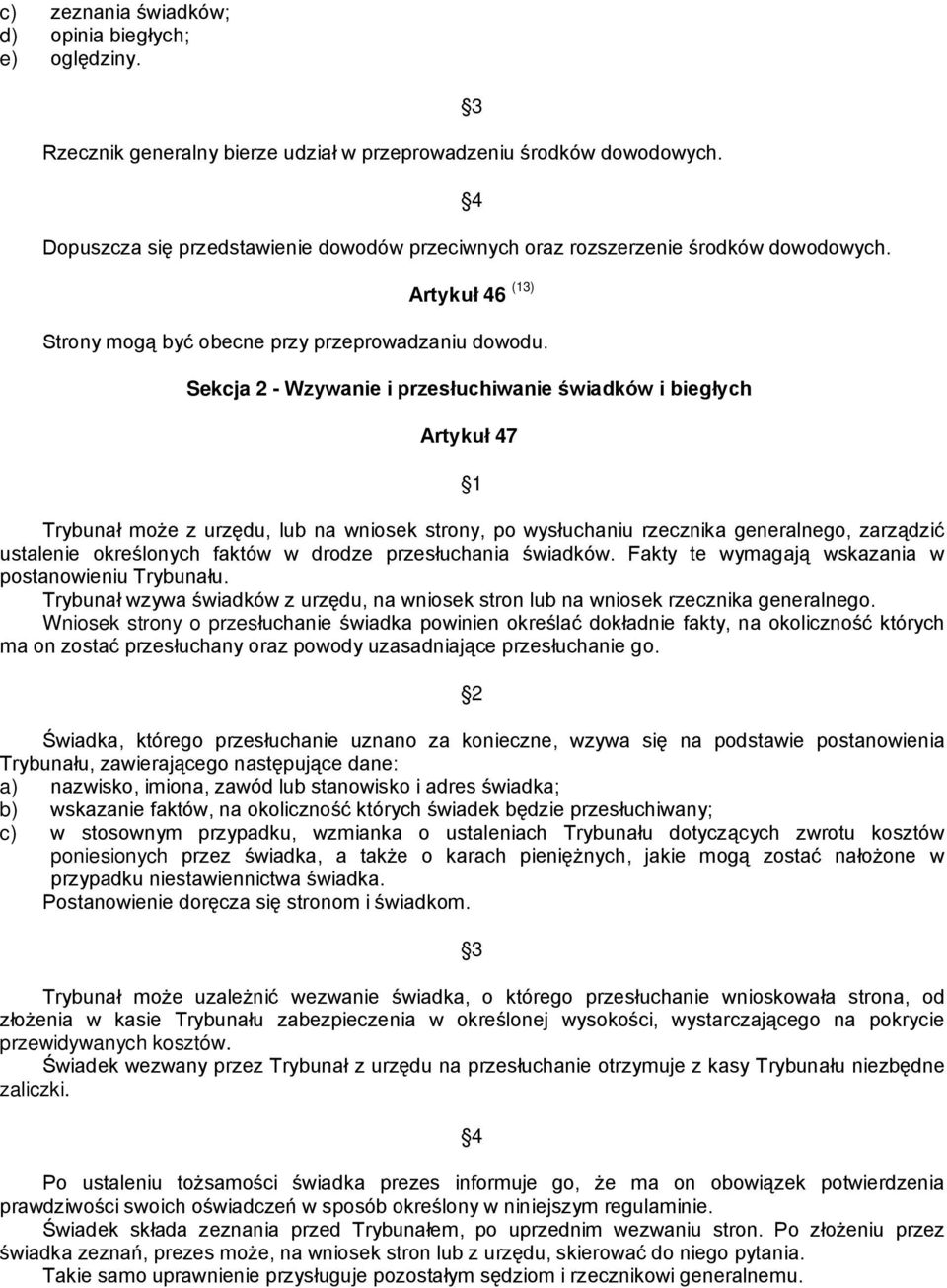 Sekcja 2 - Wzywanie i przesłuchiwanie świadków i biegłych Artykuł 47 Trybunał może z urzędu, lub na wniosek strony, po wysłuchaniu rzecznika generalnego, zarządzić ustalenie określonych faktów w