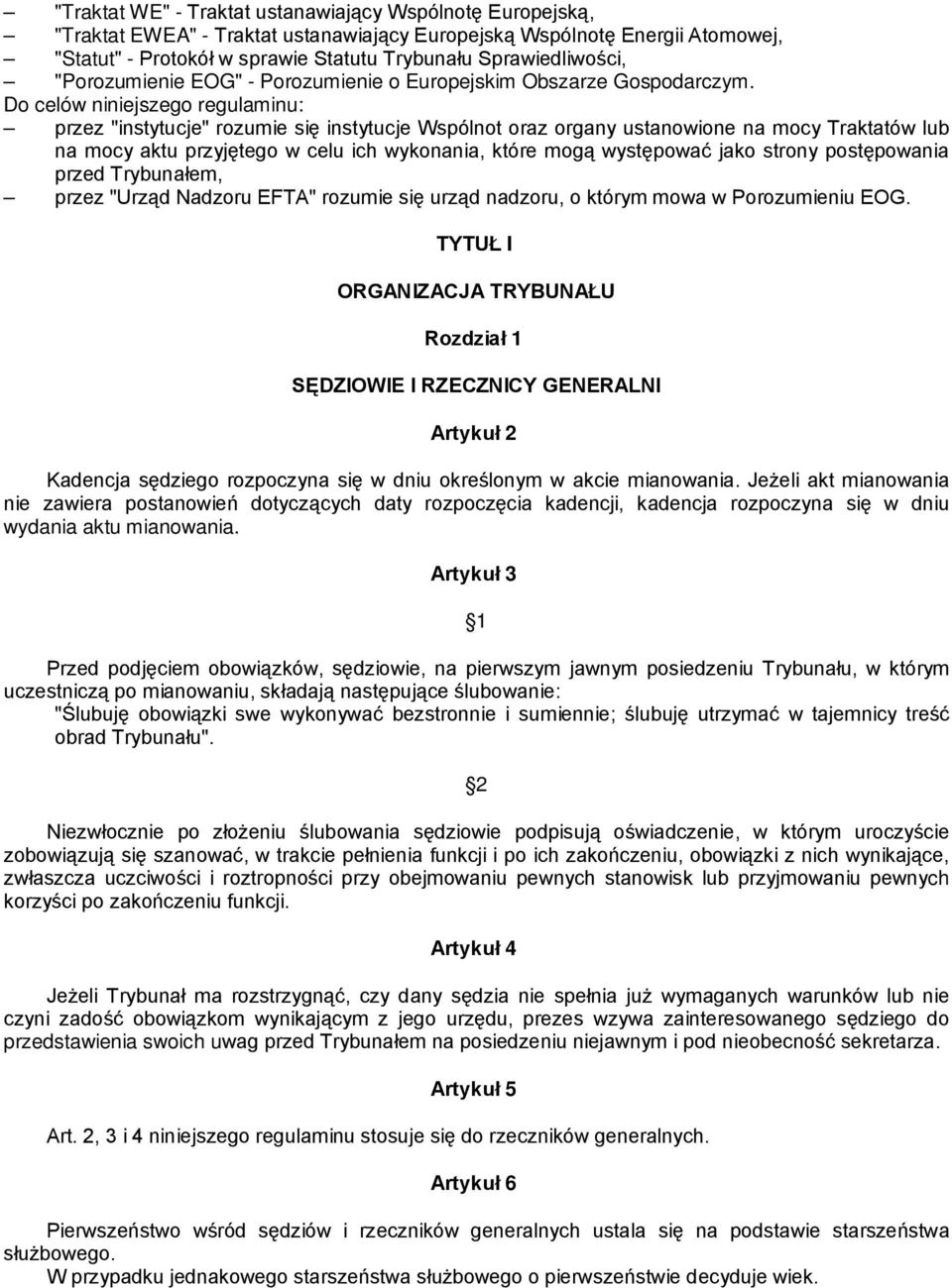 Do celów niniejszego regulaminu: przez "instytucje" rozumie się instytucje Wspólnot oraz organy ustanowione na mocy Traktatów lub na mocy aktu przyjętego w celu ich wykonania, które mogą występować
