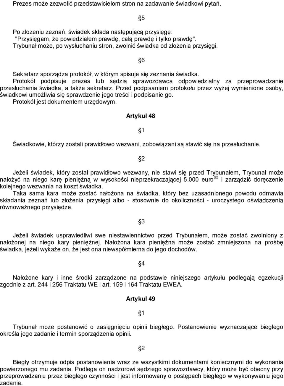 Protokół podpisuje prezes lub sędzia sprawozdawca odpowiedzialny za przeprowadzanie przesłuchania świadka, a także sekretarz.