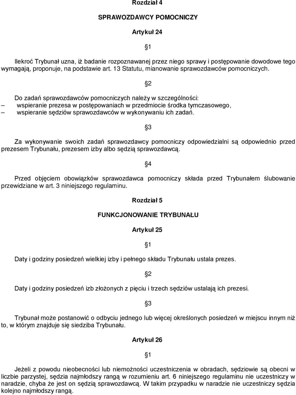 Do zadań sprawozdawców pomocniczych należy w szczególności: wspieranie prezesa w postępowaniach w przedmiocie środka tymczasowego, wspieranie sędziów sprawozdawców w wykonywaniu ich zadań.