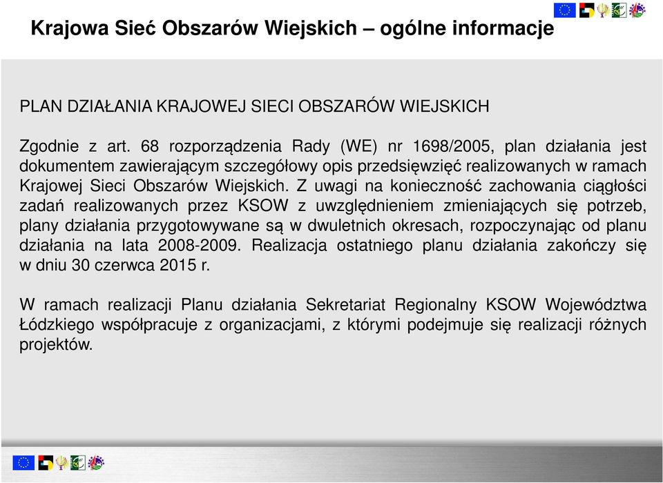 Z uwagi na konieczność zachowania ciągłości zadań realizowanych przez KSOW z uwzględnieniem zmieniających się potrzeb, plany działania przygotowywane są w dwuletnich okresach, rozpoczynając