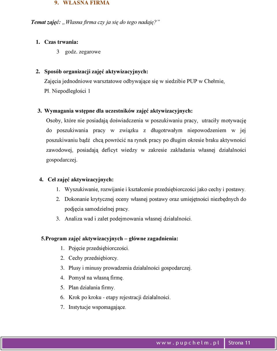 Dokonanie krytycznej oceny własnej postawy oraz umiejętności niezbędnych do podjęcia samodzielnej pracy. 3. Analiza wad i zalet podejmowania własnej działalności. 5.