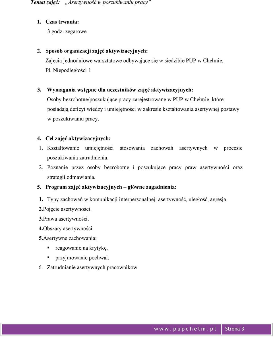 Poznanie przez osoby bezrobotne i poszukujące pracy praw asertywności oraz strategii odmawiania. 1. Typy zachowań w komunikacji interpersonalnej: asertywność, uległość, agresja. 2.