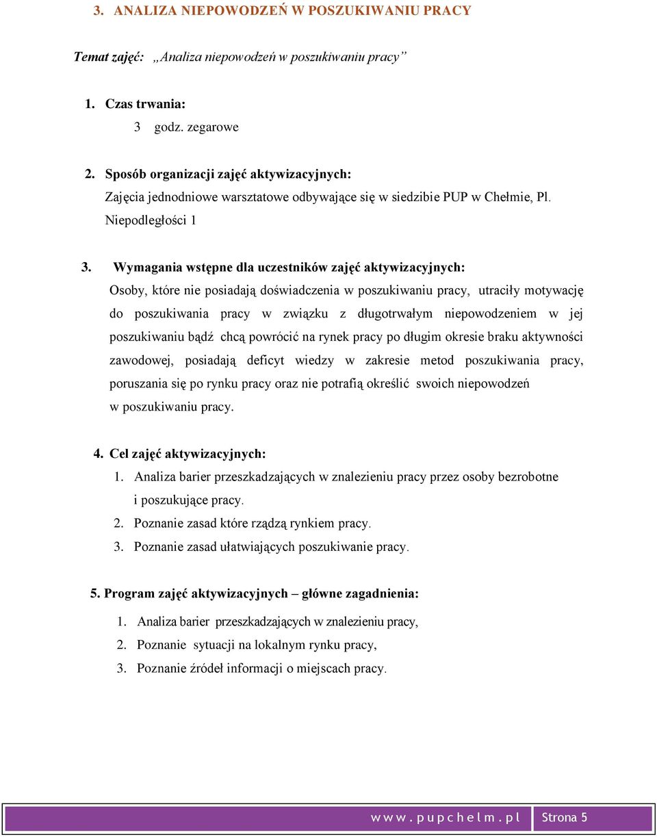 poszukiwaniu pracy. 1. Analiza barier przeszkadzających w znalezieniu pracy przez osoby bezrobotne i poszukujące pracy. 2. Poznanie zasad które rządzą rynkiem pracy. 3.