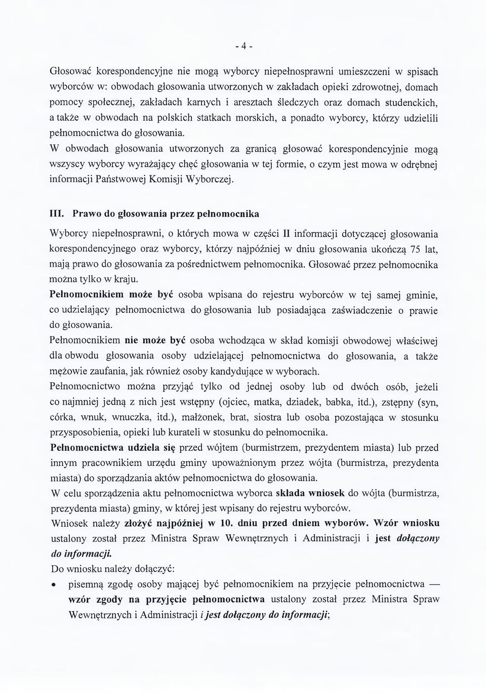 W obwodach głosowania utworzonych za granicą głosować korespondencyjnie mogą wszyscy wyborcy wyrażający chęć głosowania w tej formie, o czym jest mowa w odrębnej informacji Państwowej Komisji