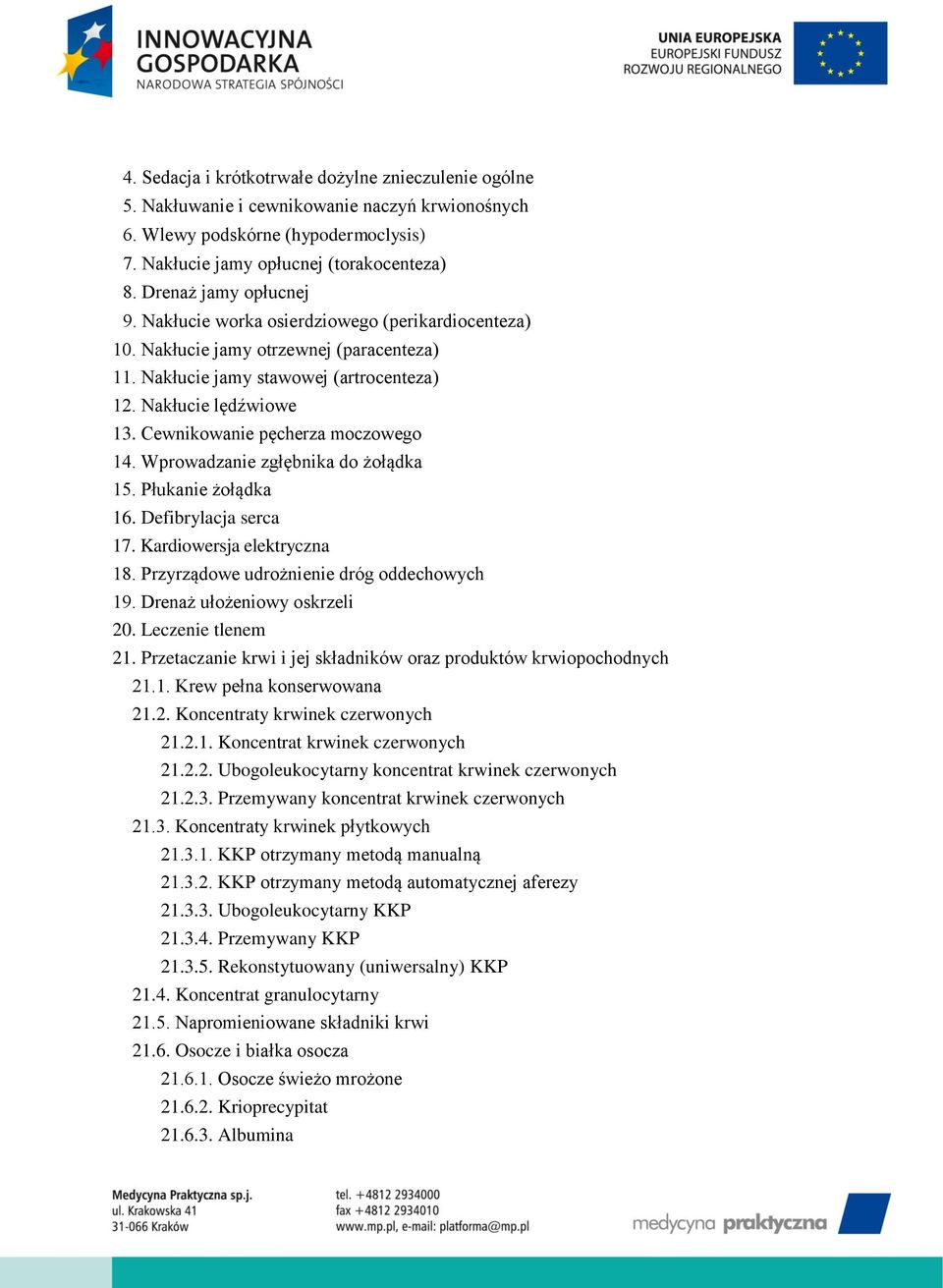 Cewnikowanie pęcherza moczowego 14. Wprowadzanie zgłębnika do żołądka 15. Płukanie żołądka 16. Defibrylacja serca 17. Kardiowersja elektryczna 18. Przyrządowe udrożnienie dróg oddechowych 19.