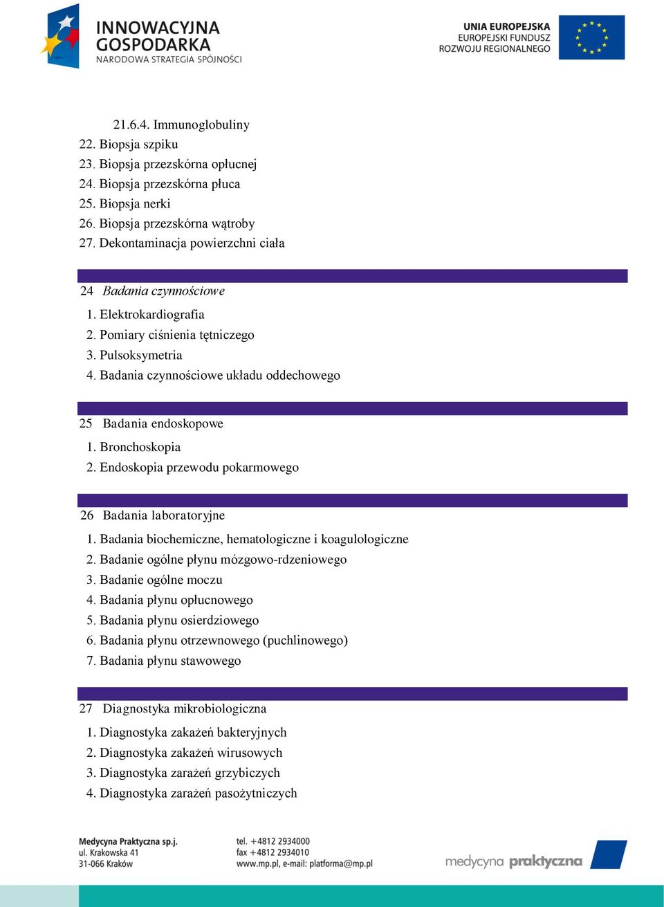 Bronchoskopia 2. Endoskopia przewodu pokarmowego 26 Badania laboratoryjne 1. Badania biochemiczne, hematologiczne i koagulologiczne 2. Badanie ogólne płynu mózgowo-rdzeniowego 3.