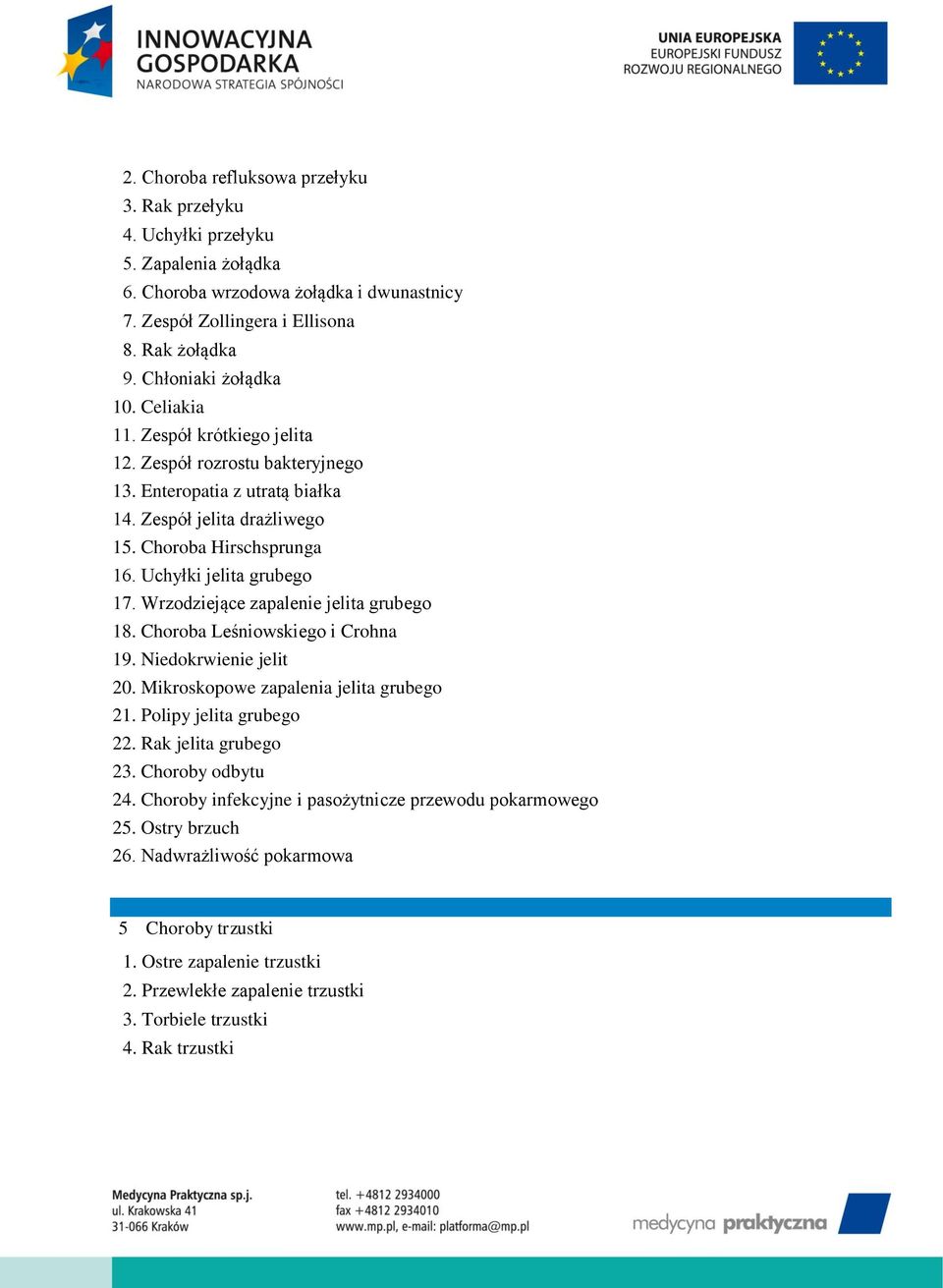 Uchyłki jelita grubego 17. Wrzodziejące zapalenie jelita grubego 18. Choroba Leśniowskiego i Crohna 19. Niedokrwienie jelit 20. Mikroskopowe zapalenia jelita grubego 21. Polipy jelita grubego 22.