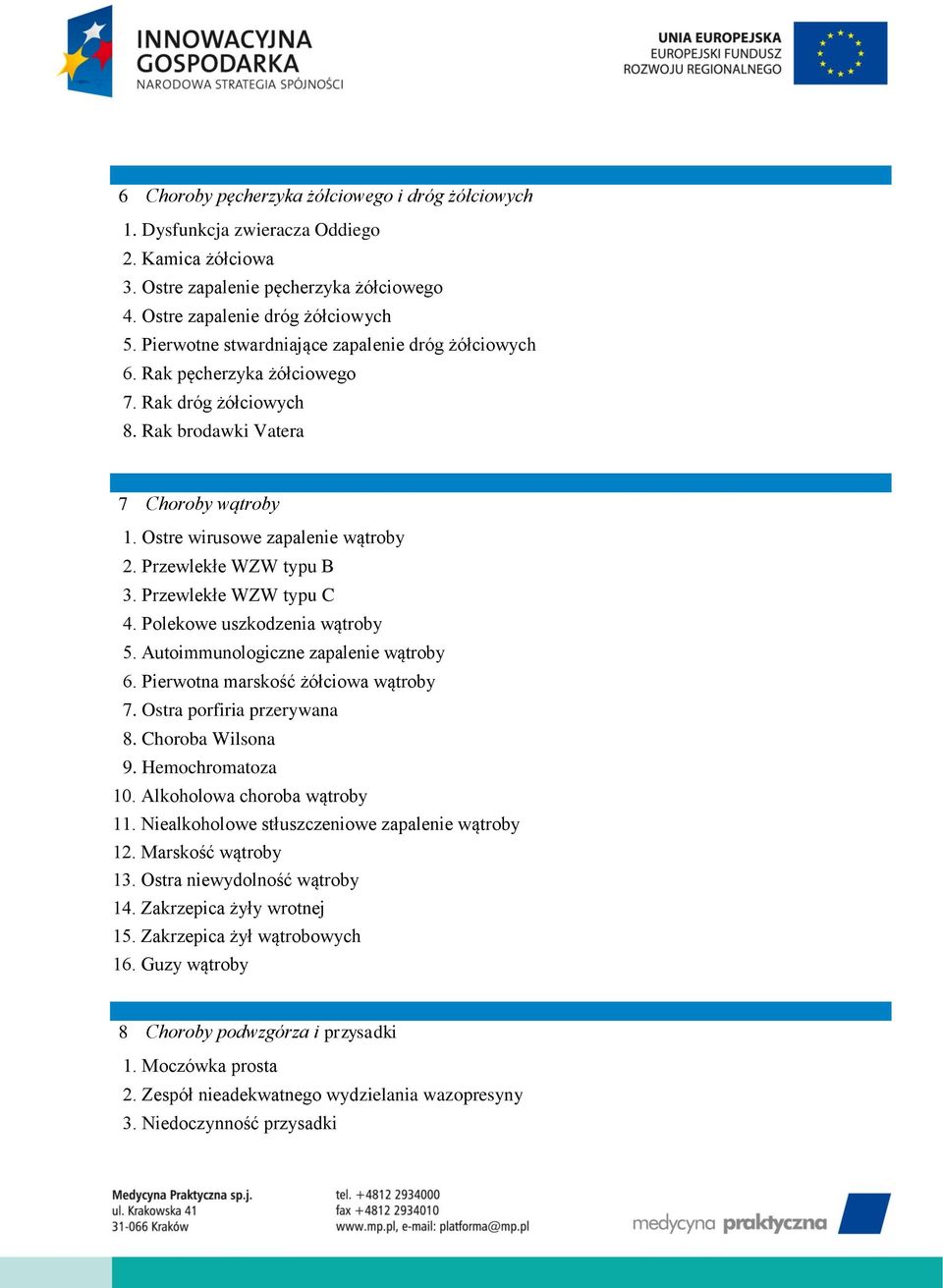 Przewlekłe WZW typu B 3. Przewlekłe WZW typu C 4. Polekowe uszkodzenia wątroby 5. Autoimmunologiczne zapalenie wątroby 6. Pierwotna marskość żółciowa wątroby 7. Ostra porfiria przerywana 8.