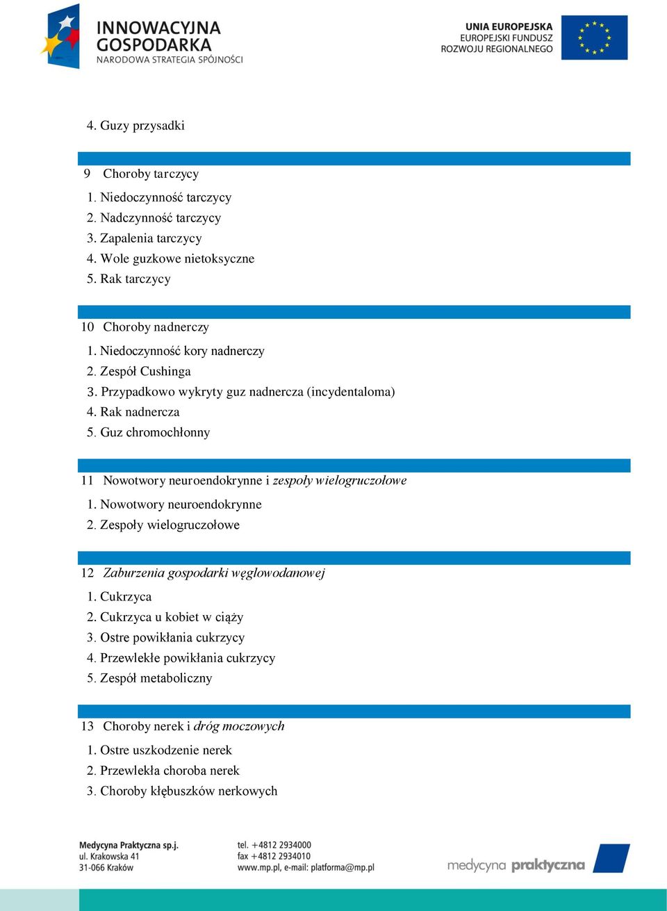 Guz chromochłonny 11 Nowotwory neuroendokrynne i zespoły wielogruczołowe 1. Nowotwory neuroendokrynne 2. Zespoły wielogruczołowe 12 Zaburzenia gospodarki węglowodanowej 1.