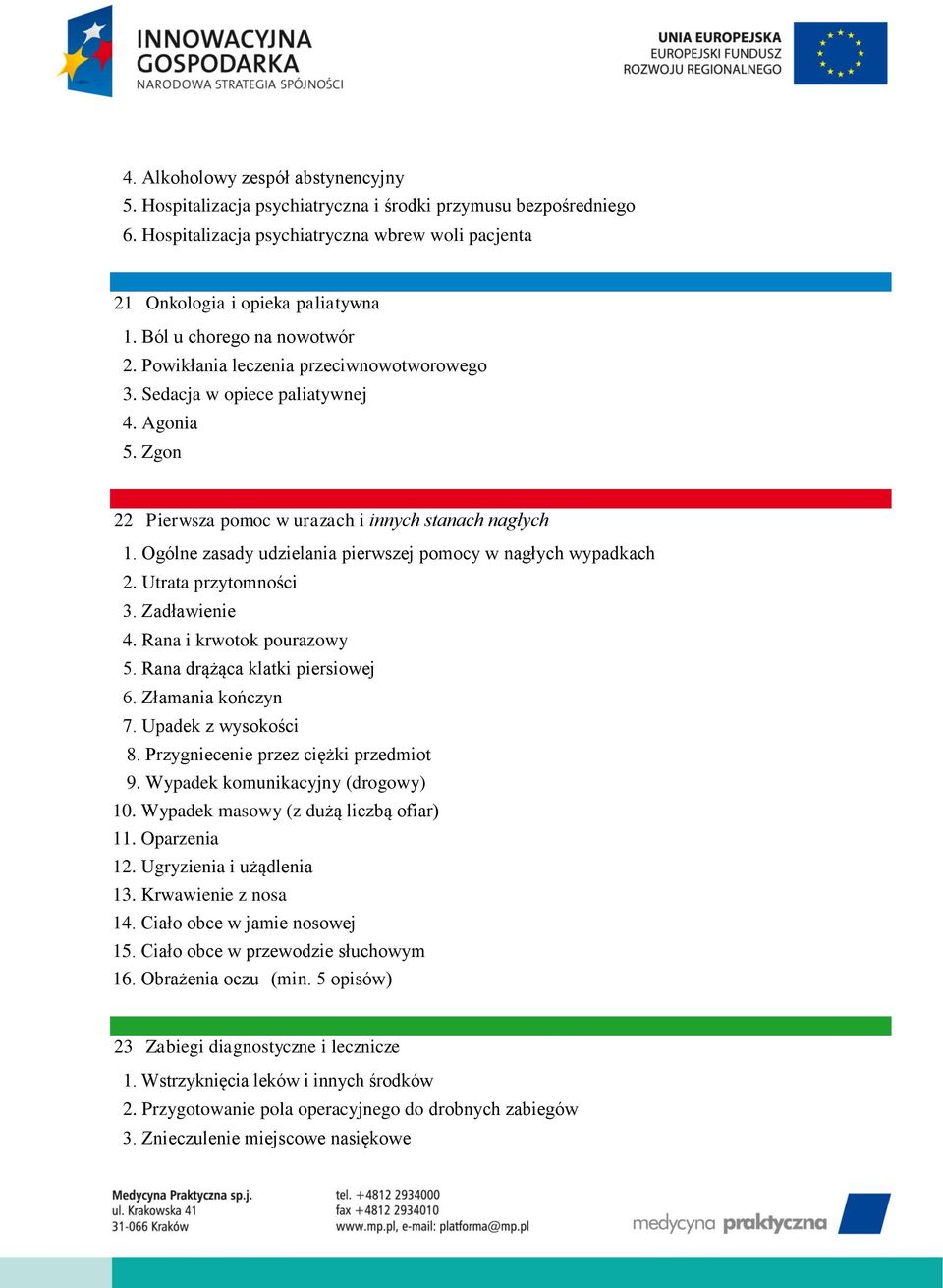 Ogólne zasady udzielania pierwszej pomocy w nagłych wypadkach 2. Utrata przytomności 3. Zadławienie 4. Rana i krwotok pourazowy 5. Rana drążąca klatki piersiowej 6. Złamania kończyn 7.
