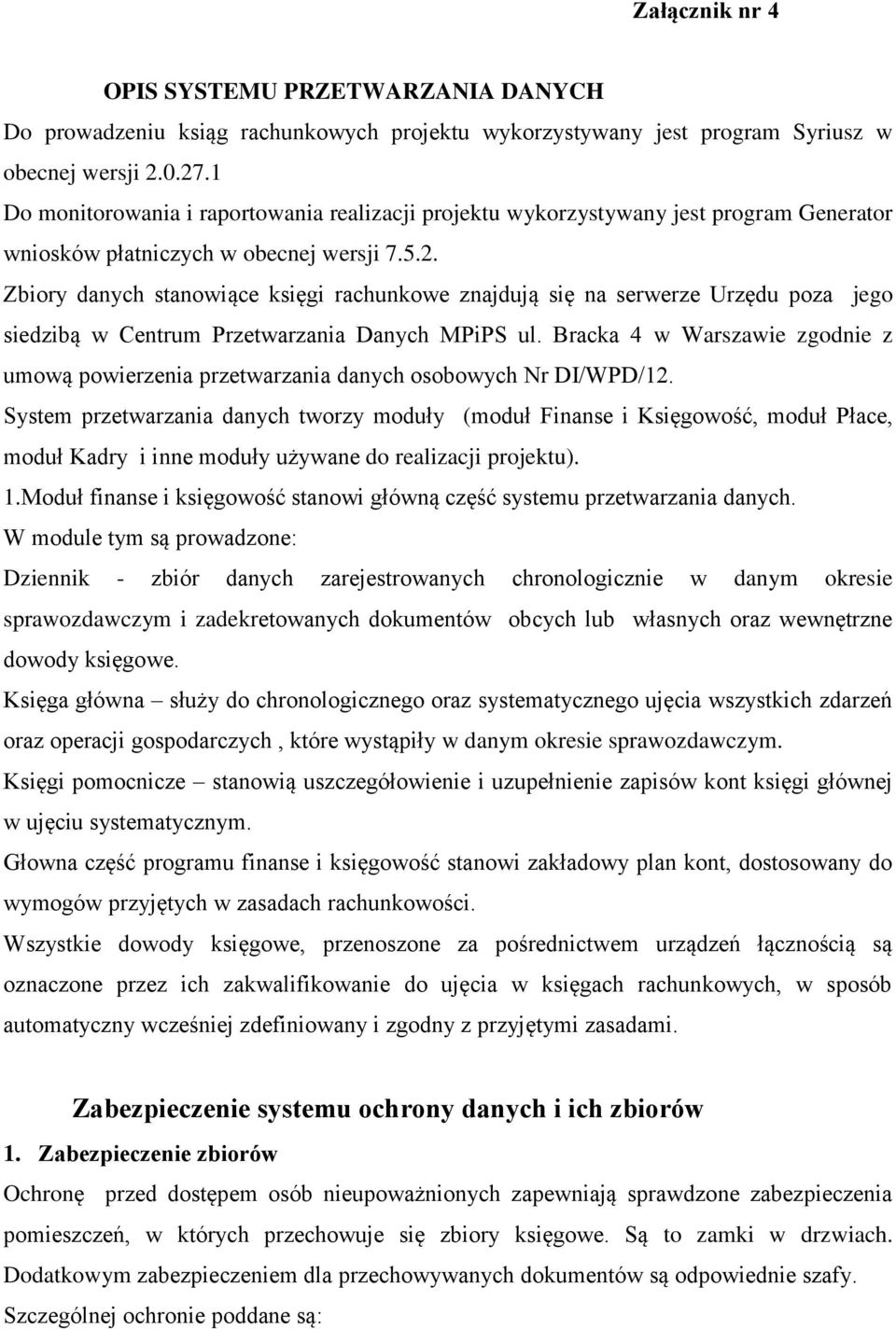 Zbiory danych stanowiące księgi rachunkowe znajdują się na serwerze Urzędu poza jego siedzibą w Centrum Przetwarzania Danych MPiPS ul.