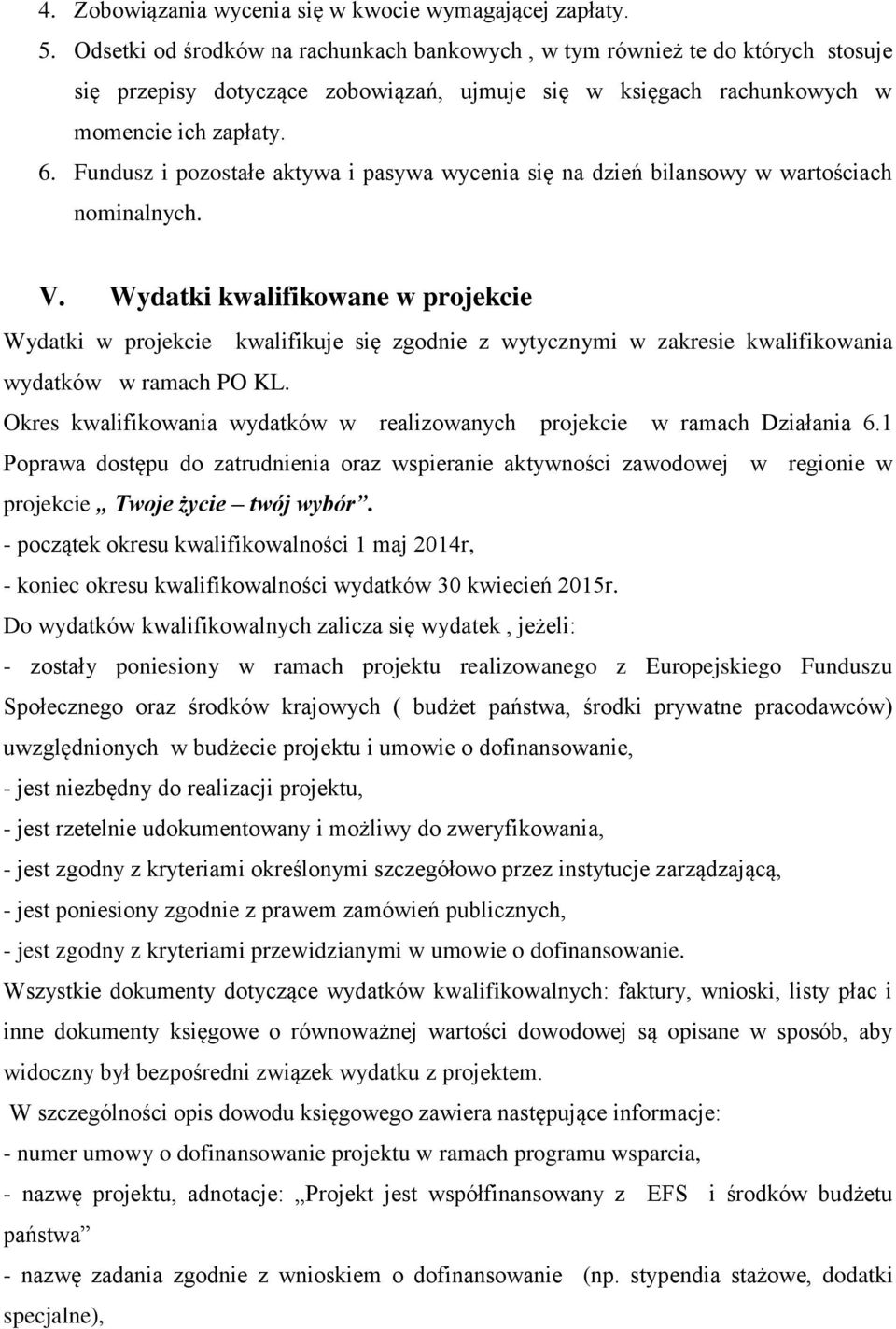 Fundusz i pozostałe aktywa i pasywa wycenia się na dzień bilansowy w wartościach nominalnych. V.