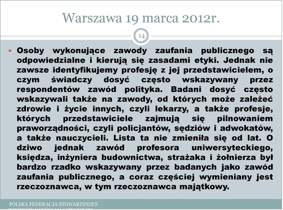 Badani dosyć często wskazywali także na zawody, od których może zależeć zdrowie i życie innych, czyli lekarzy, a także profesje, których przedstawiciele zajmują się pilnowaniem praworządności, czyli