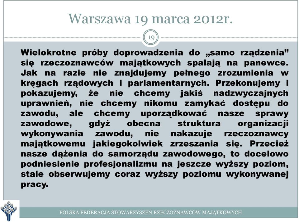 Przekonujemy i pokazujemy, że nie chcemy jakiś nadzwyczajnych uprawnień, nie chcemy nikomu zamykać dostępu do zawodu, ale chcemy uporządkować nasze sprawy