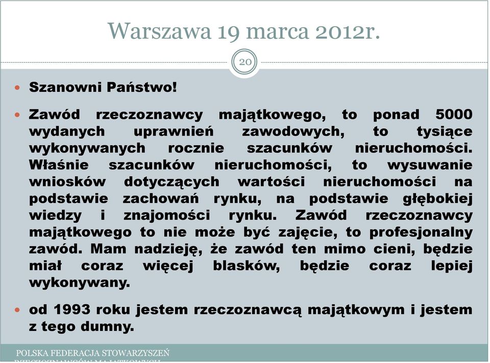 Właśnie szacunków nieruchomości, to wysuwanie wniosków dotyczących wartości nieruchomości na podstawie zachowań rynku, na podstawie głębokiej wiedzy i znajomości