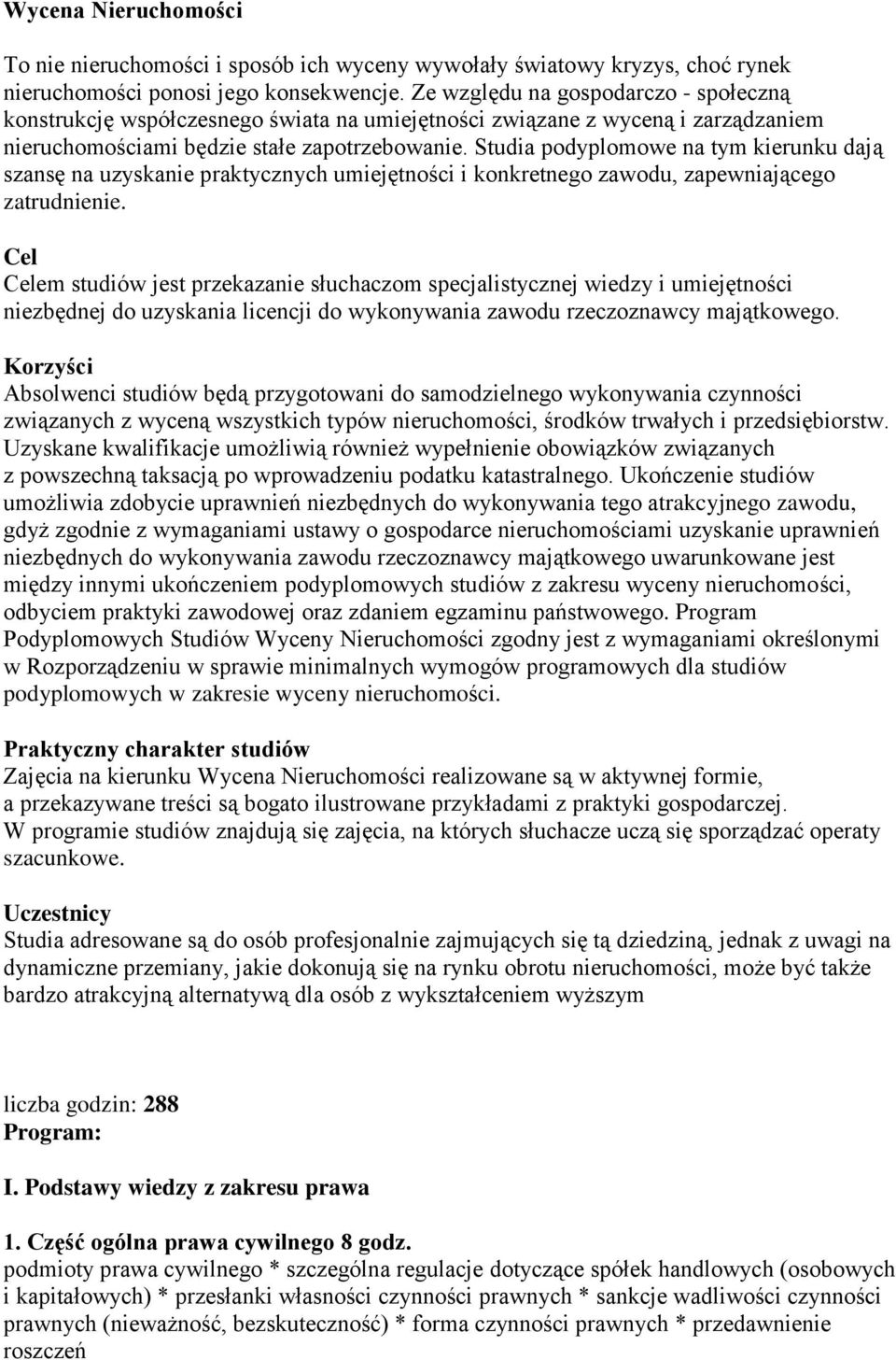 Studia podyplomowe na tym kierunku dają szansę na uzyskanie praktycznych umiejętności i konkretnego zawodu, zapewniającego zatrudnienie.