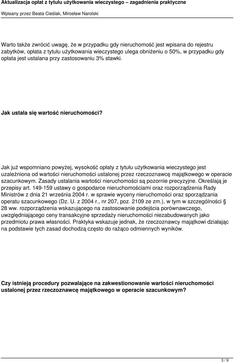 Jak już wspomniano powyżej, wysokość opłaty z tytułu użytkowania wieczystego jest uzależniona od wartości nieruchomości ustalonej przez rzeczoznawcę majątkowego w operacie szacunkowym.