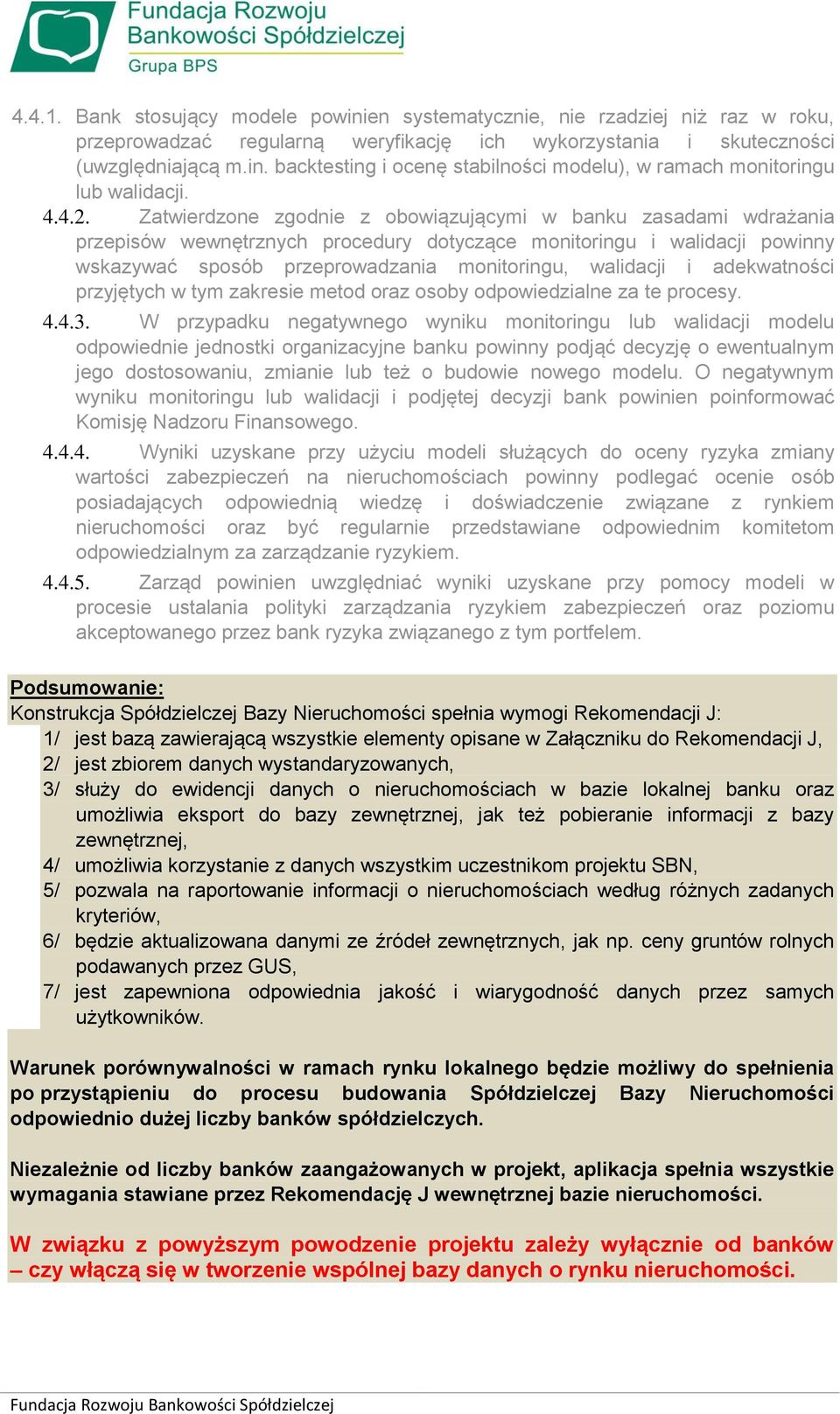 Zatwierdzone zgodnie z obowiązującymi w banku zasadami wdrażania przepisów wewnętrznych procedury dotyczące monitoringu i walidacji powinny wskazywać sposób przeprowadzania monitoringu, walidacji i