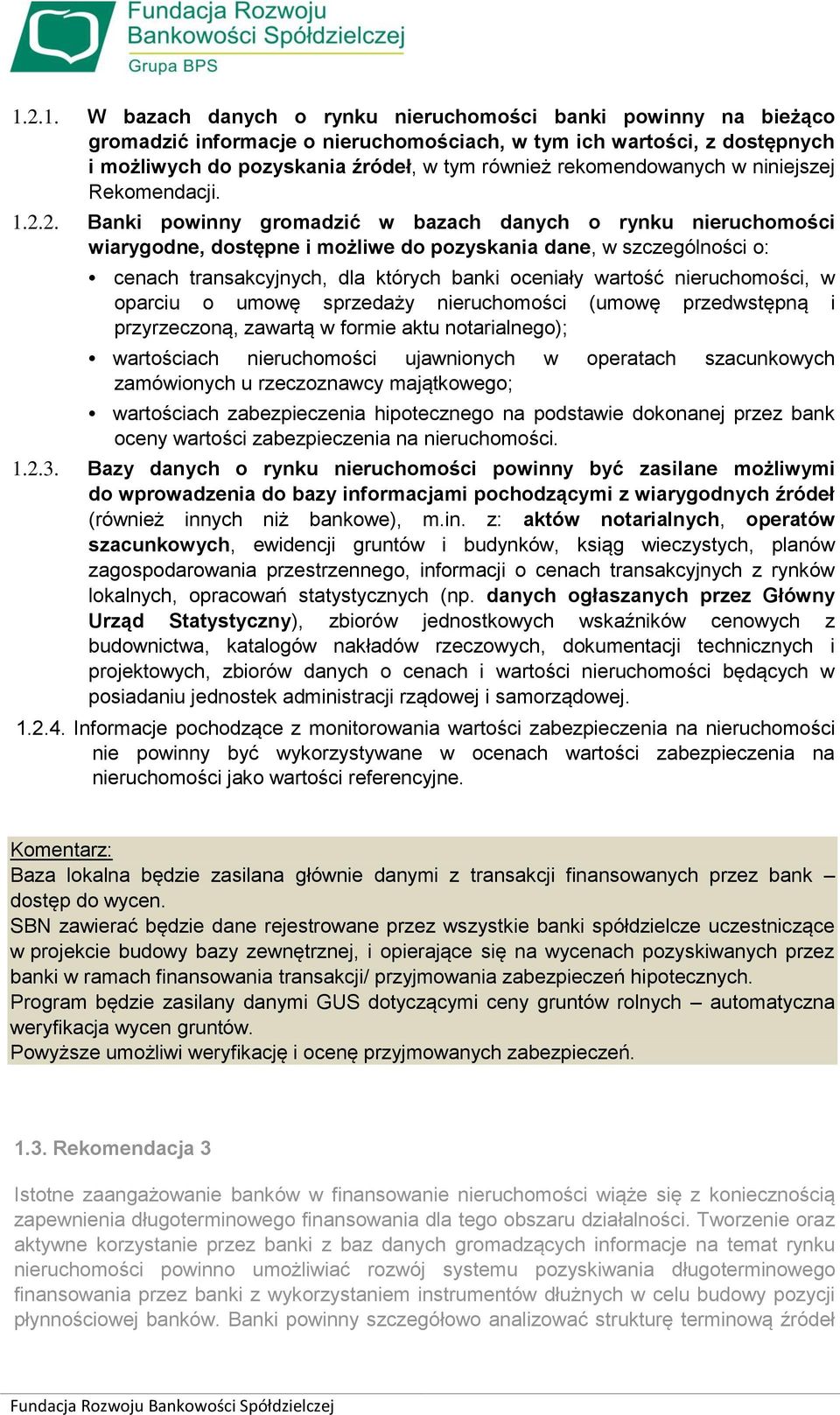 2. Banki powinny gromadzić w bazach danych o rynku nieruchomości wiarygodne, dostępne i możliwe do pozyskania dane, w szczególności o: cenach transakcyjnych, dla których banki oceniały wartość