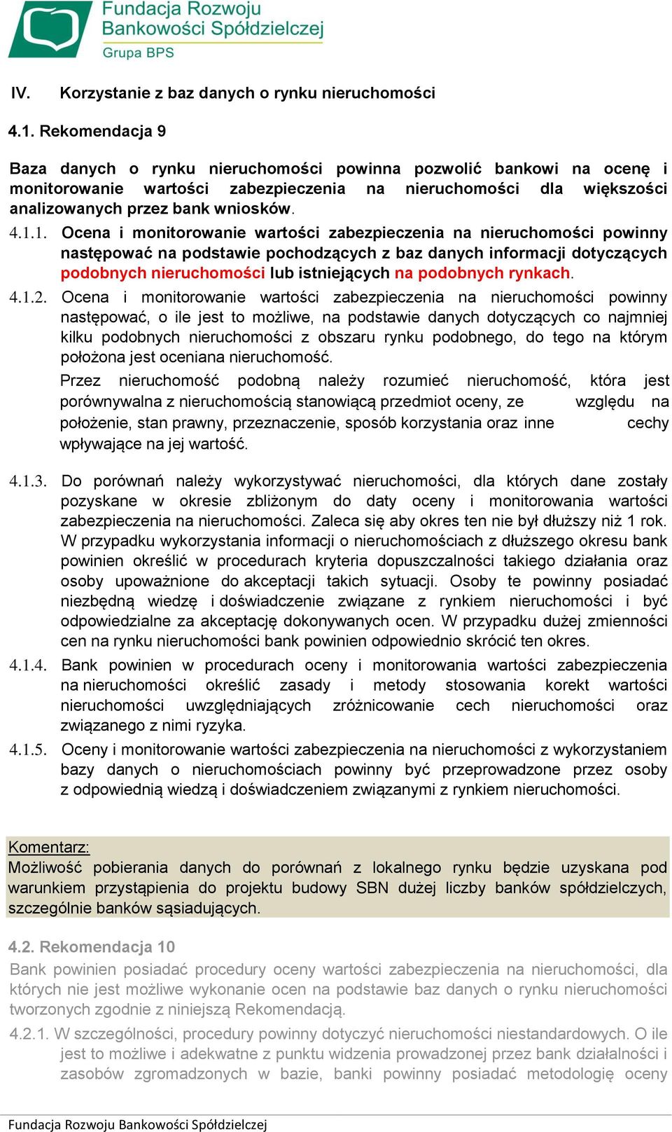 1. Ocena i monitorowanie wartości zabezpieczenia na nieruchomości powinny następować na podstawie pochodzących z baz danych informacji dotyczących podobnych nieruchomości lub istniejących na