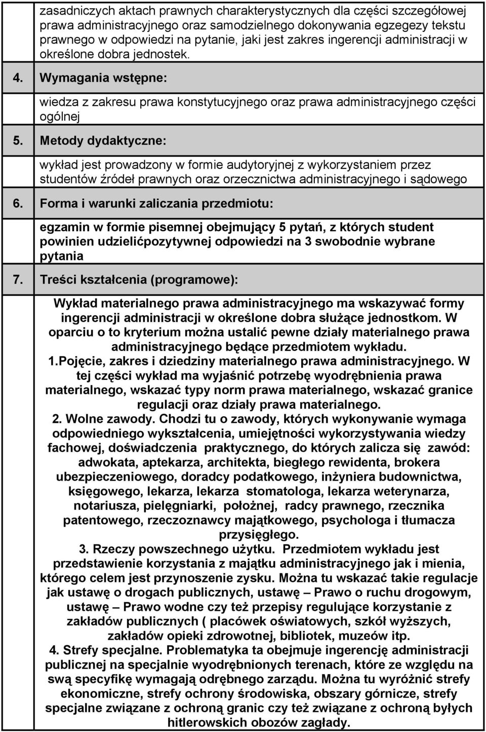Metody dydaktyczne: wykład jest prowadzony w formie audytoryjnej z wykorzystaniem przez studentów źródeł prawnych oraz orzecznictwa administracyjnego i sądowego 6.