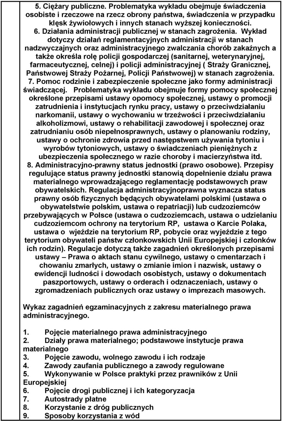 Wykład dotyczy działań reglamentacyjnych administracji w stanach nadzwyczajnych oraz administracyjnego zwalczania chorób zakaźnych a także określa rolę policji gospodarczej (sanitarnej,